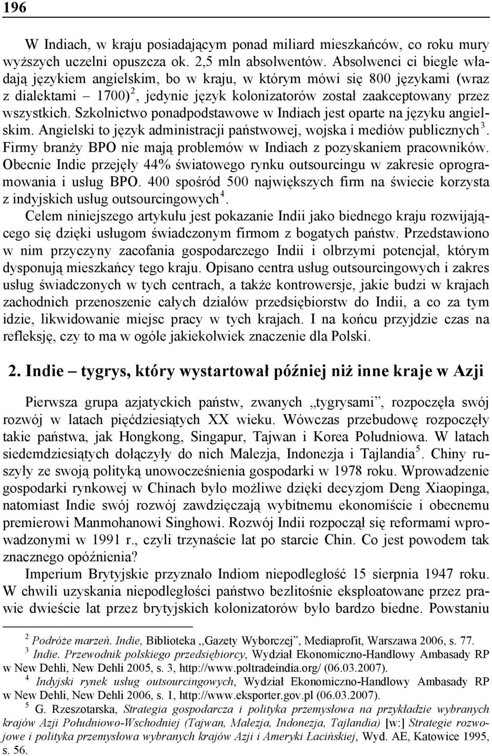 Szkolnictwo ponadpodstawowe w Indiach jest oparte na języku angielskim. Angielski to język administracji państwowej, wojska i mediów publicznych 3.