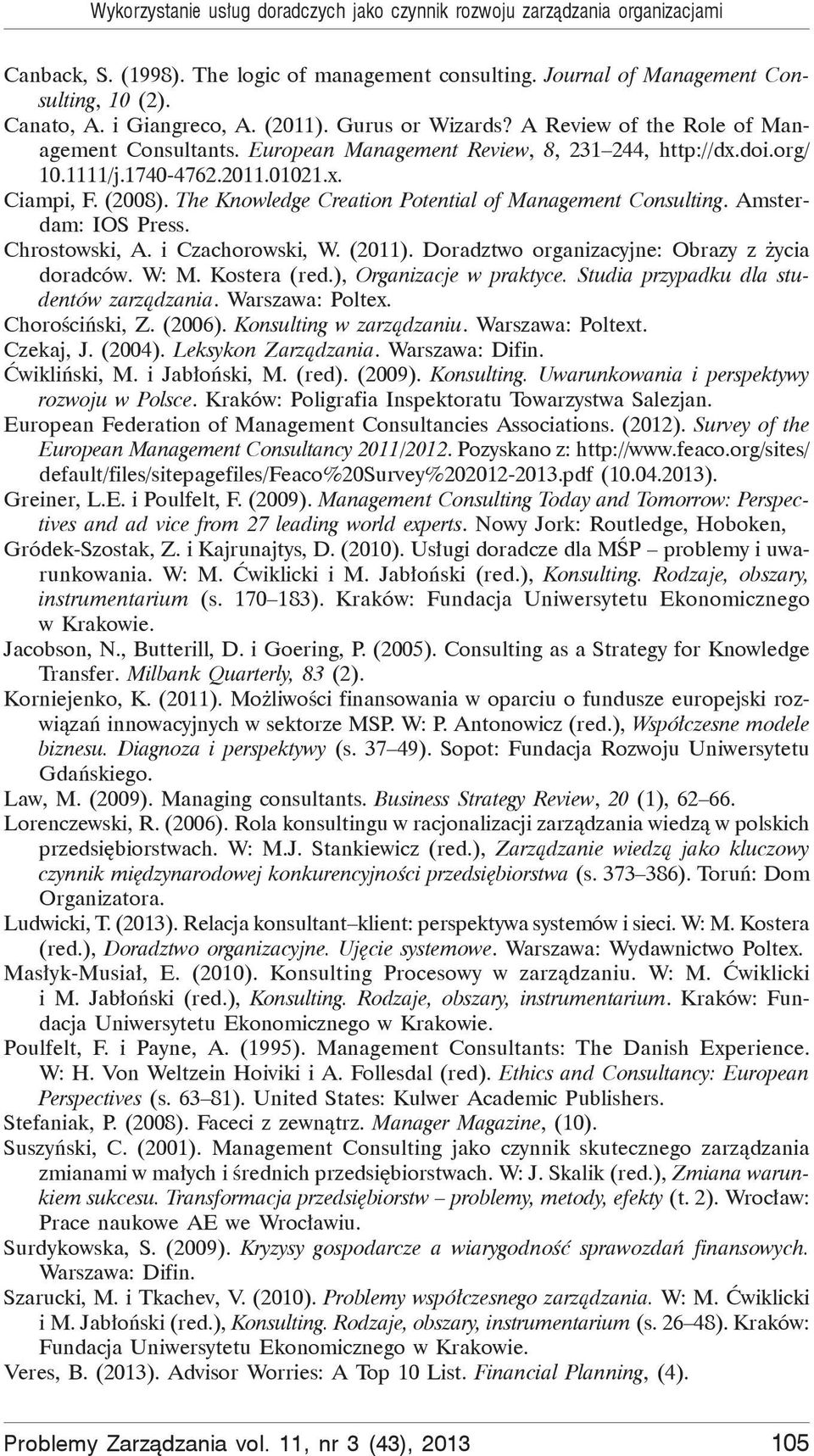 (2008). The Knowledge Creation Potential of Management Consulting. Amsterdam: IOS Press. Chrostowski, A. i Czachorowski, W. (2011). Doradztwo organizacyjne: Obrazy z ycia doradców. W: M. Kostera (red.