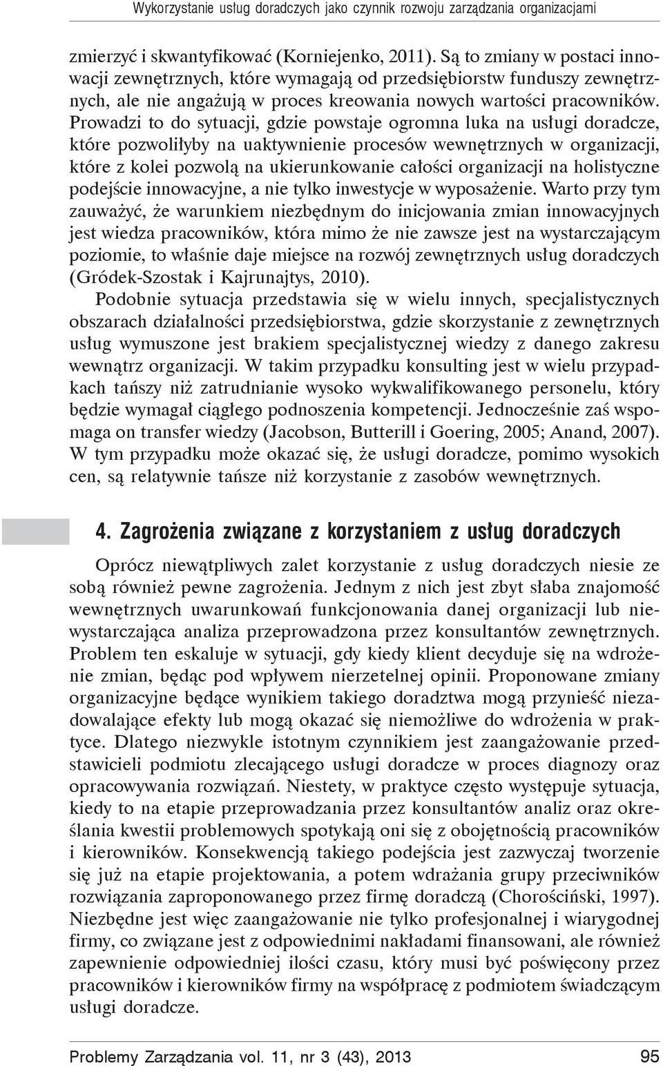 Prowadzi to do sytuacji, gdzie powstaje ogromna luka na us ugi doradcze, które pozwoli yby na uaktywnienie procesów wewn trznych w organizacji, które z kolei pozwol na ukierunkowanie ca o ci