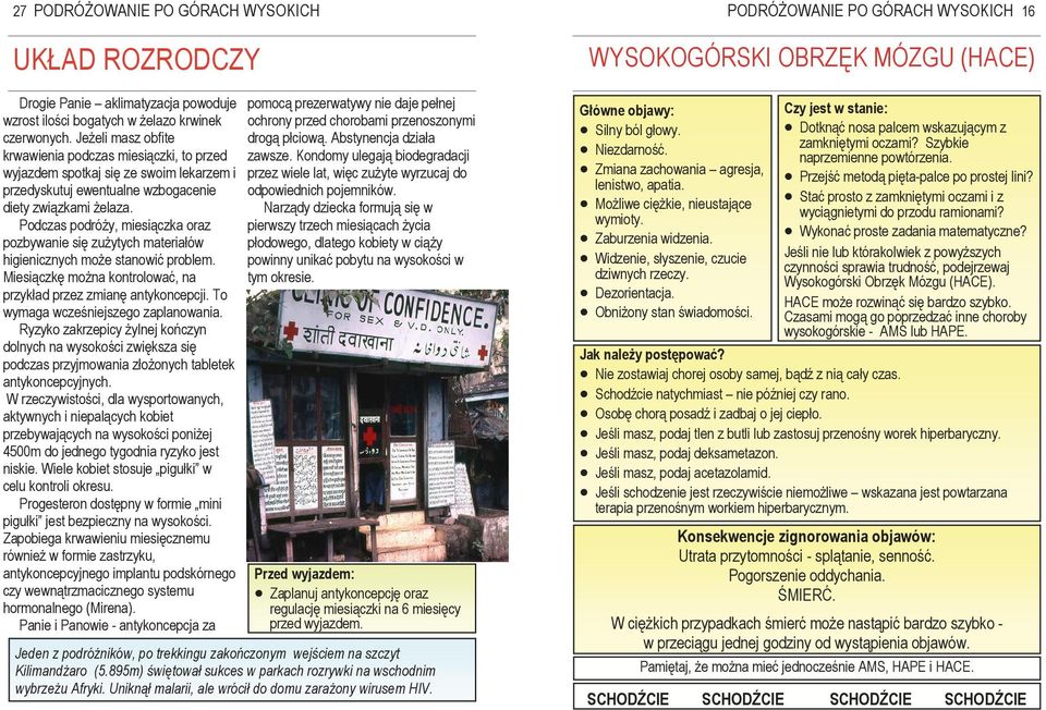 Podczas podróŝy, miesiączka oraz pozbywanie się zuŝytych materiałów higienicznych moŝe stanowić problem. Miesiączkę moŝna kontrolować, na przykład przez zmianę antykoncepcji.