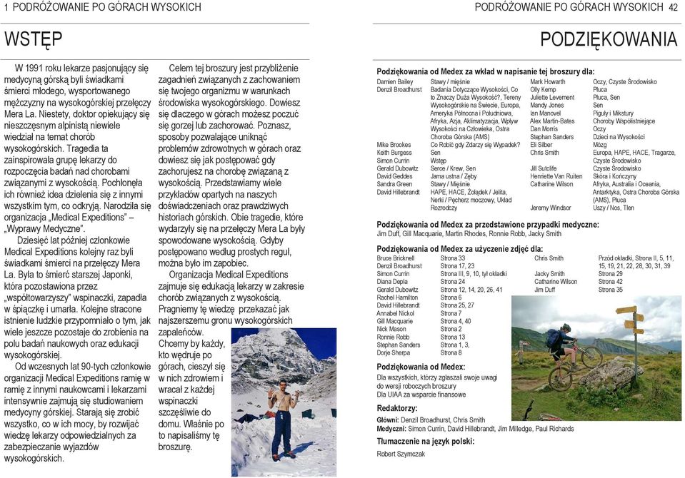 Tragedia ta zainspirowała grupę lekarzy do rozpoczęcia badań nad chorobami związanymi z wysokością. Pochłonęła ich równieŝ idea dzielenia się z innymi wszystkim tym, co odkryją.