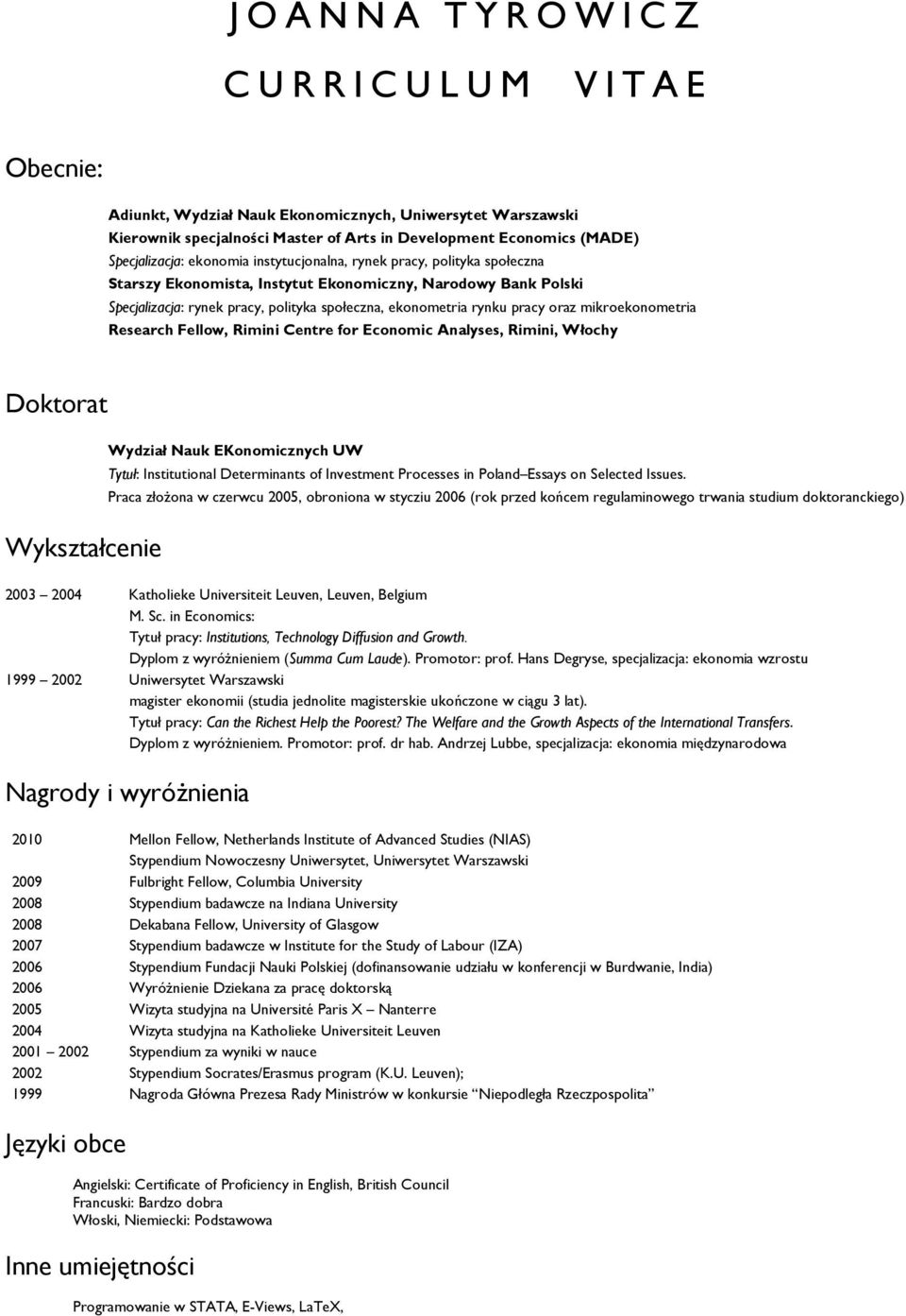 rynku pracy oraz mikroekonometria Research Fellow, Rimini Centre for Economic Analyses, Rimini, Włochy Doktorat Wykształcenie Wydział Nauk EKonomicznych UW Tytuł: Institutional Determinants of