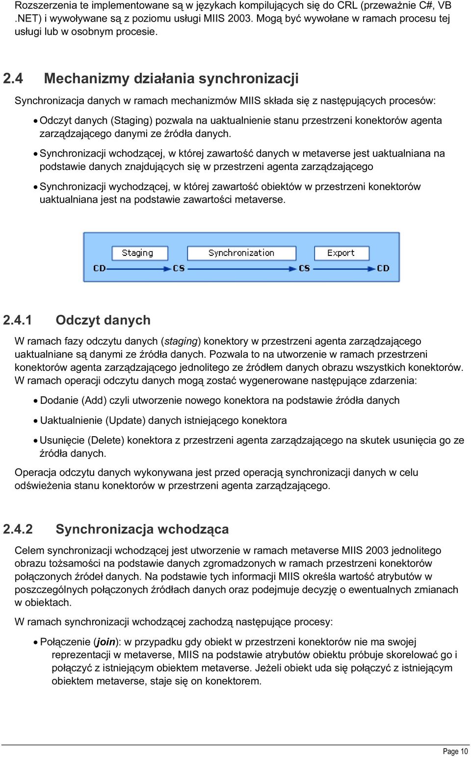 4 Mechanizmy działania synchronizacji Synchronizacja danych w ramach mechanizmów MIIS składa się z następujących procesów: Odczyt danych (Staging) pozwala na uaktualnienie stanu przestrzeni