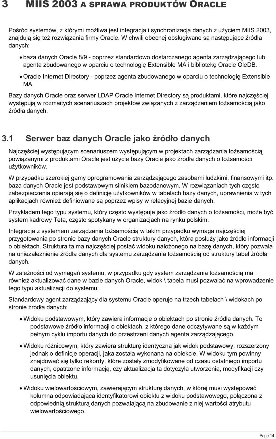 MA i bibliotekę Oracle OleDB. Oracle Internet Directory - poprzez agenta zbudowanego w oparciu o technologię Extensible MA.