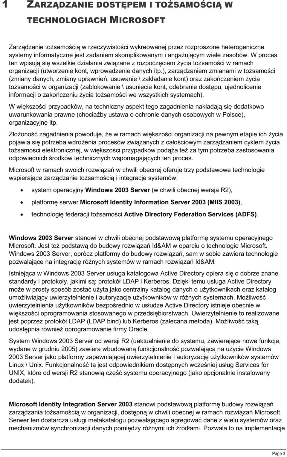 ), zarządzaniem zmianami w tożsamości (zmiany danych, zmiany uprawnień, usuwanie \ zakładanie kont) oraz zakończeniem życia tożsamości w organizacji (zablokowanie \ usunięcie kont, odebranie dostępu,