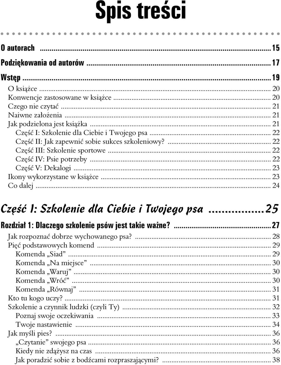 .. 23 Ikony wykorzystane w ksice... 23 Co dalej... 24 Cz I: Szkolenie dla Ciebie i Twojego psa...25 Rozdzia 1: Dlaczego szkolenie psów jest takie wane?...27 Jak rozpozna dobrze wychowanego psa?