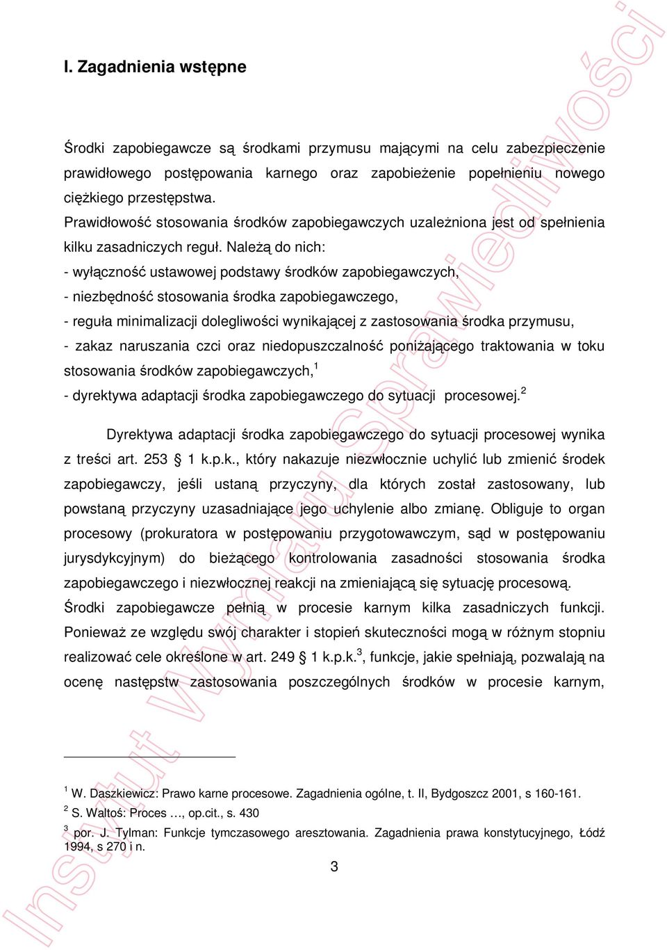 Nale do nich: - wy czno ustawowej podstawy rodków zapobiegawczych, - niezb dno stosowania rodka zapobiegawczego, - regu a minimalizacji dolegliwo ci wynikaj cej z zastosowania rodka przymusu, - zakaz