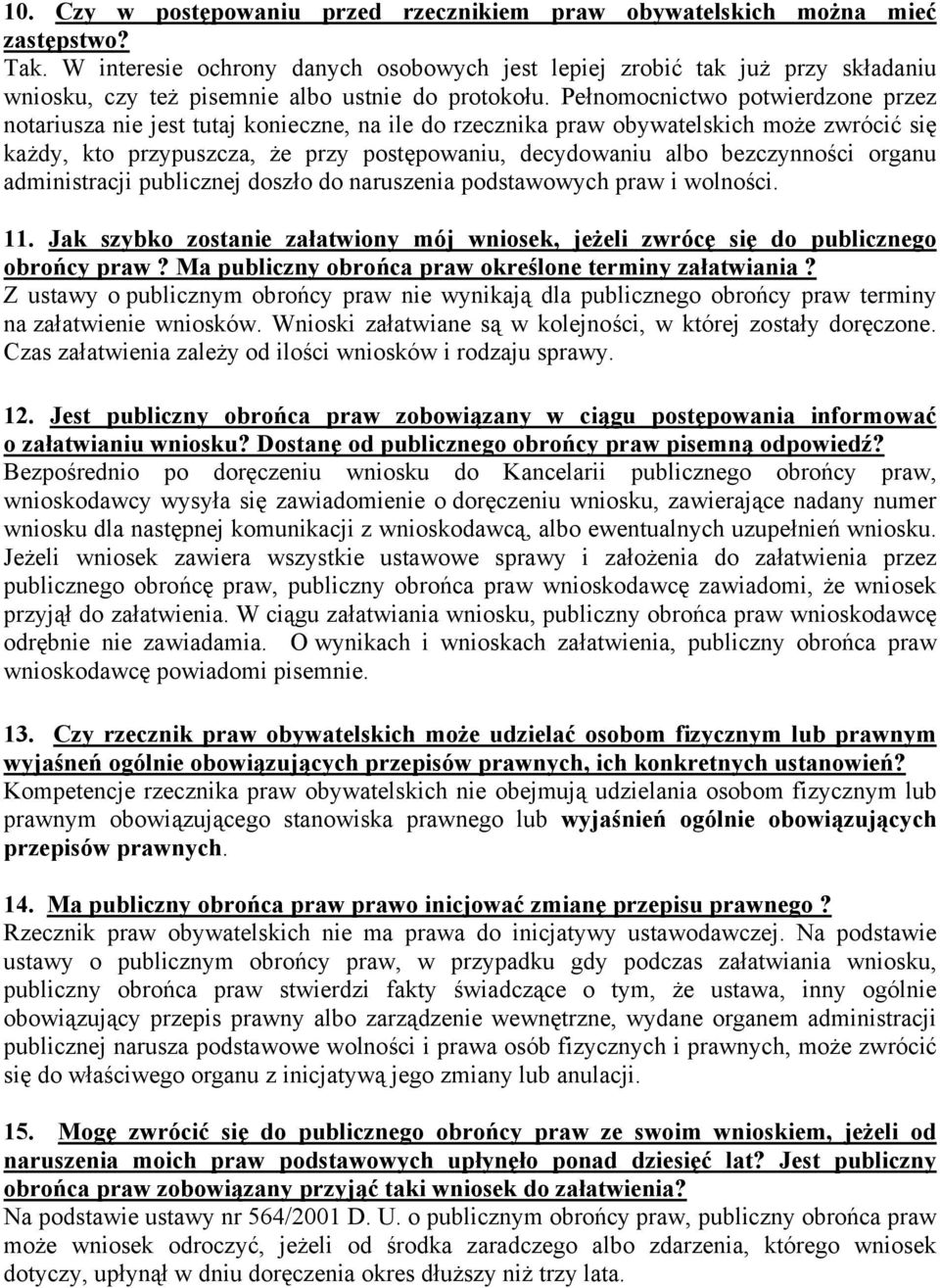 Pełnomocnictwo potwierdzone przez notariusza nie jest tutaj konieczne, na ile do rzecznika praw obywatelskich może zwrócić się każdy, kto przypuszcza, że przy postępowaniu, decydowaniu albo