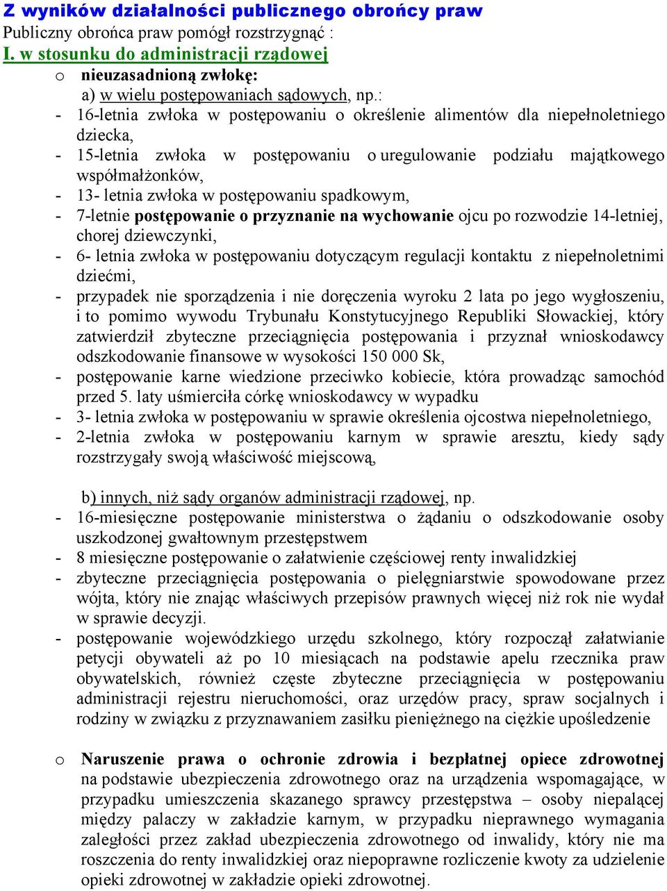 postępowaniu spadkowym, - 7-letnie postępowanie o przyznanie na wychowanie ojcu po rozwodzie 14-letniej, chorej dziewczynki, - 6- letnia zwłoka w postępowaniu dotyczącym regulacji kontaktu z