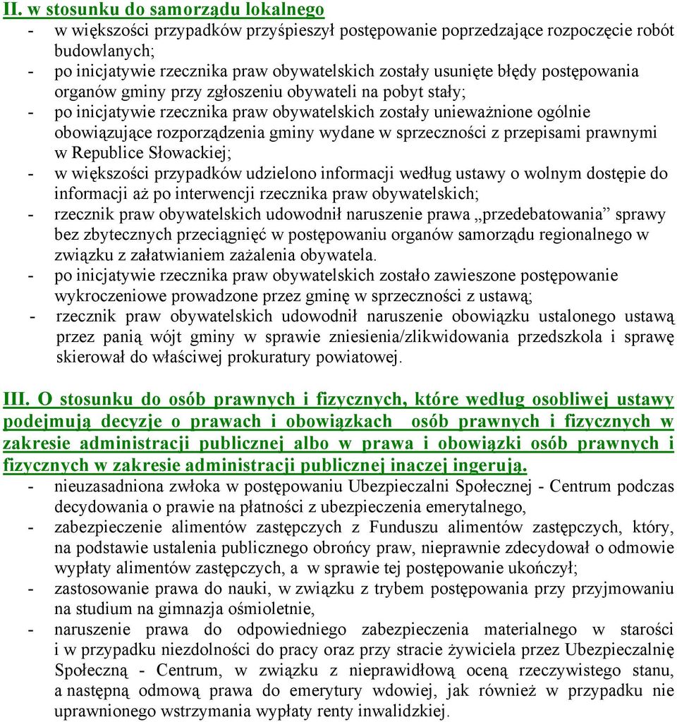 sprzeczności z przepisami prawnymi w Republice Słowackiej; - w większości przypadków udzielono informacji według ustawy o wolnym dostępie do informacji aż po interwencji rzecznika praw obywatelskich;