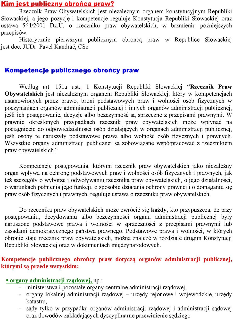 o rzeczniku praw obywatelskich, w brzmieniu późniejszych przepisów. Historycznie pierwszym publicznym obrońcą praw w Republice Słowackiej jest doc. JUDr. Pavel Kandráč, CSc.