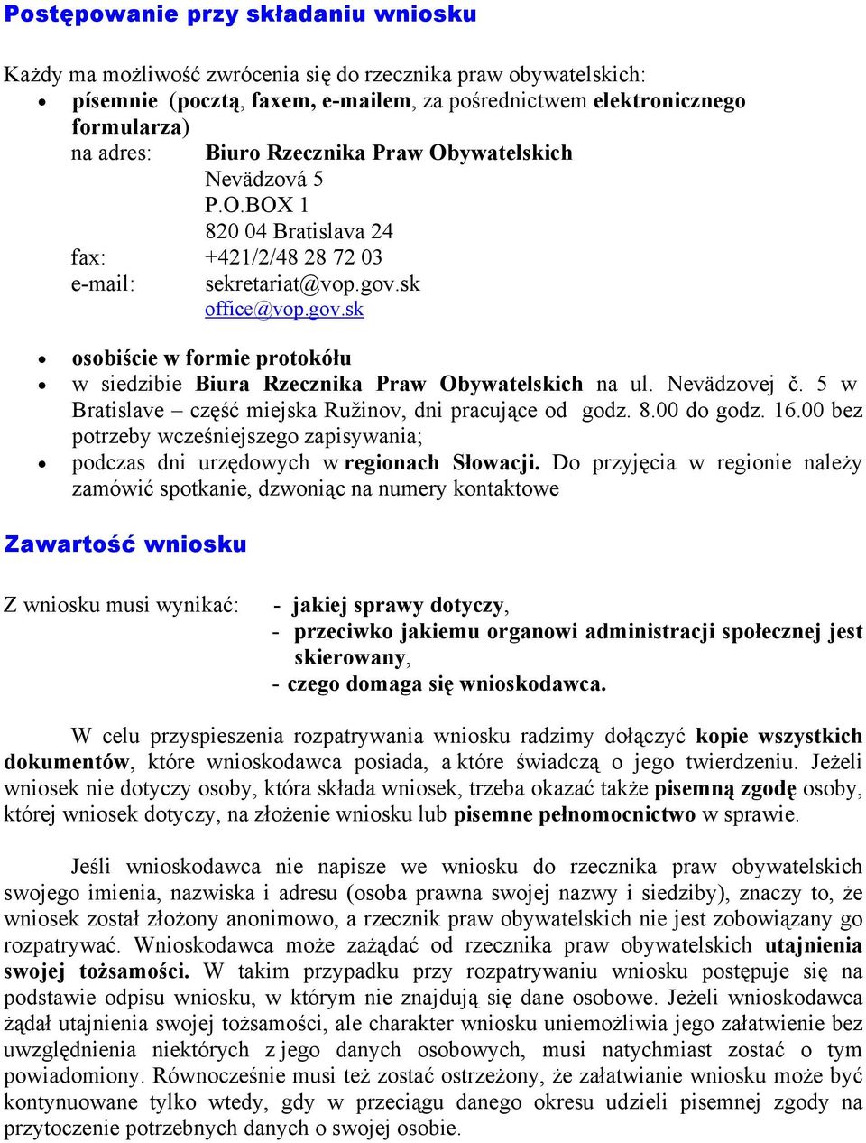 sk office@vop.gov.sk osobiście w formie protokółu w siedzibie Biura Rzecznika Praw Obywatelskich na ul. Nevädzovej č. 5 w Bratislave część miejska Ružinov, dni pracujące od godz. 8.00 do godz. 16.