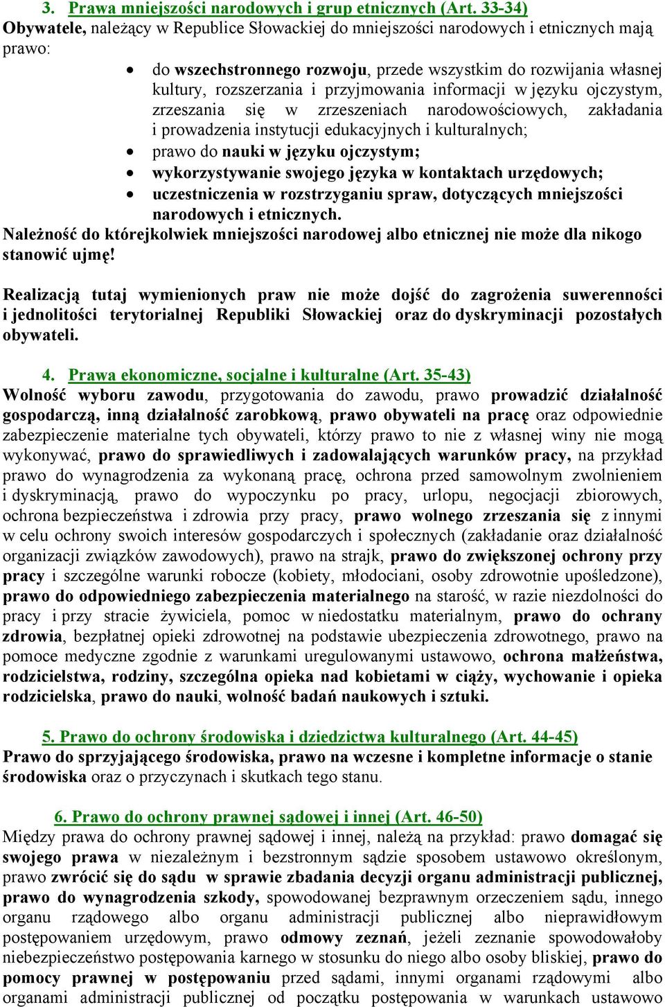 przyjmowania informacji w języku ojczystym, zrzeszania się w zrzeszeniach narodowościowych, zakładania i prowadzenia instytucji edukacyjnych i kulturalnych; prawo do nauki w języku ojczystym;