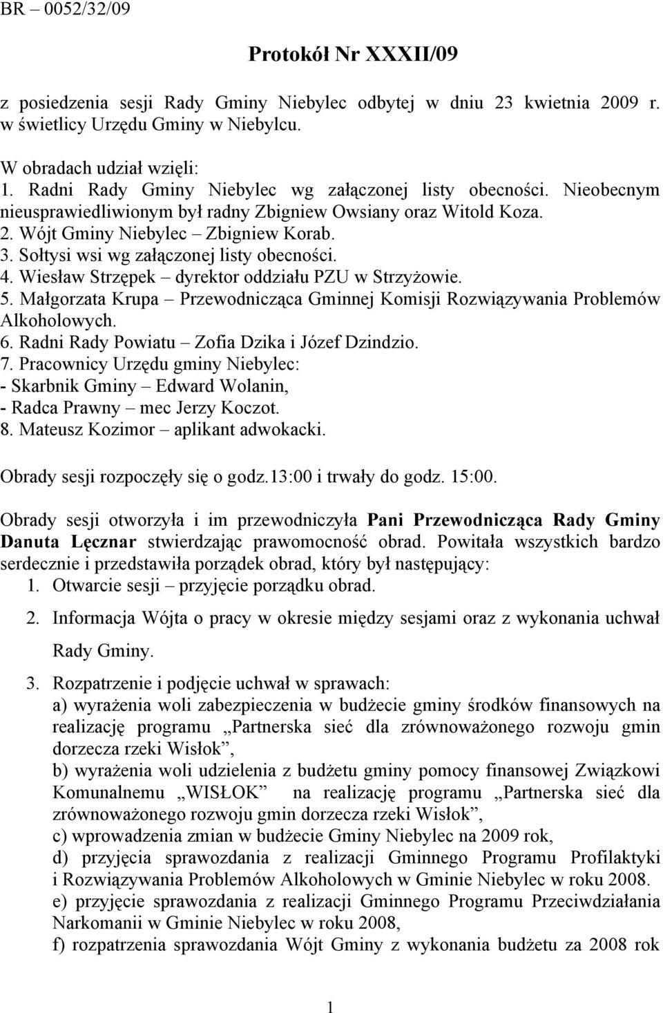 Sołtysi wsi wg załączonej listy obecności. 4. Wiesław Strzępek dyrektor oddziału PZU w Strzyżowie. 5. Małgorzata Krupa Przewodnicząca Gminnej Komisji Rozwiązywania Problemów Alkoholowych. 6.