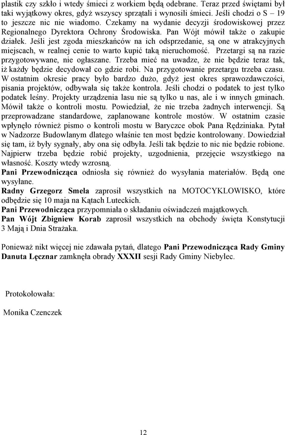 Jeśli jest zgoda mieszkańców na ich odsprzedanie, są one w atrakcyjnych miejscach, w realnej cenie to warto kupić taką nieruchomość. Przetargi są na razie przygotowywane, nie ogłaszane.