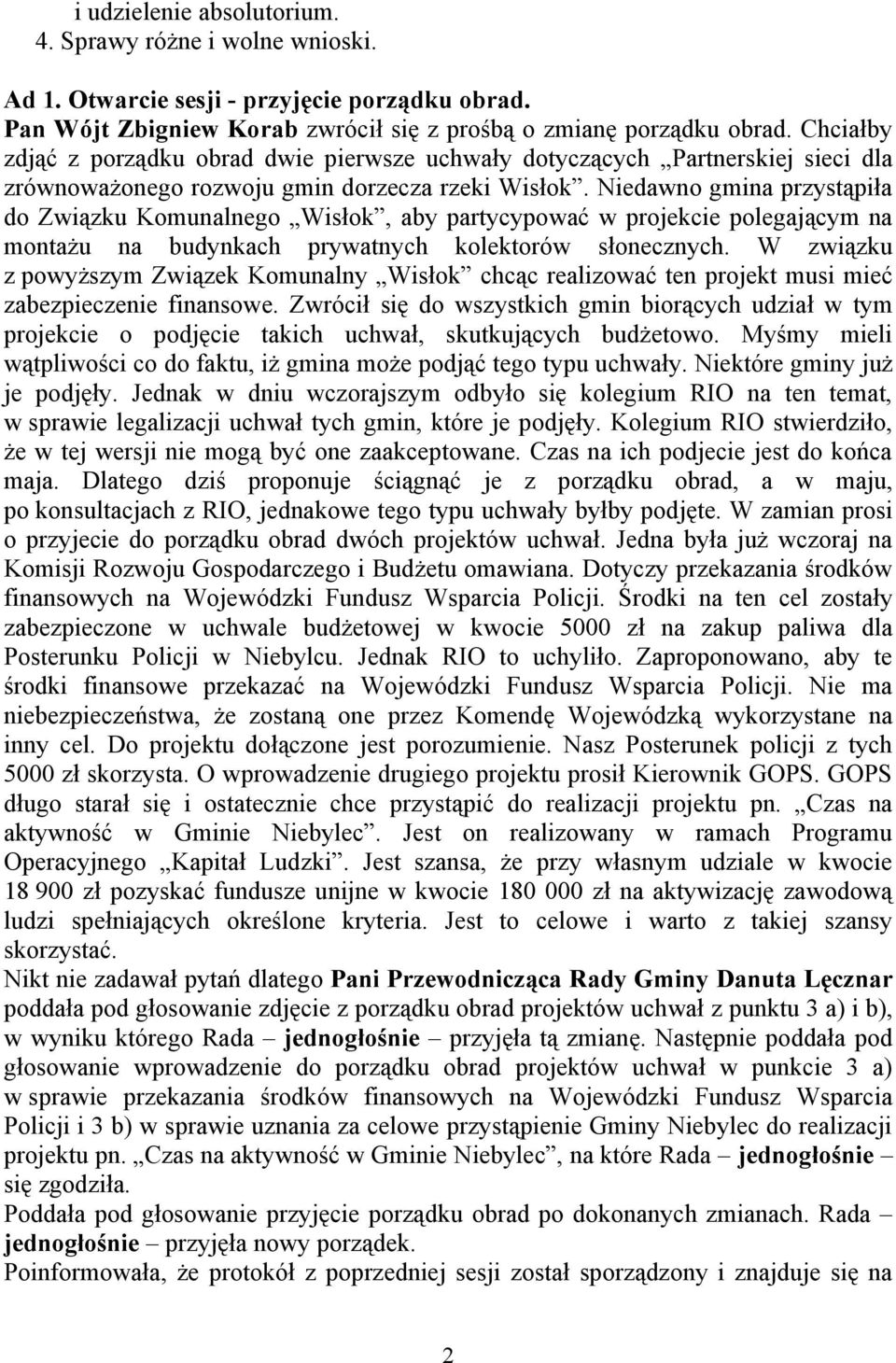 Niedawno gmina przystąpiła do Związku Komunalnego Wisłok, aby partycypować w projekcie polegającym na montażu na budynkach prywatnych kolektorów słonecznych.