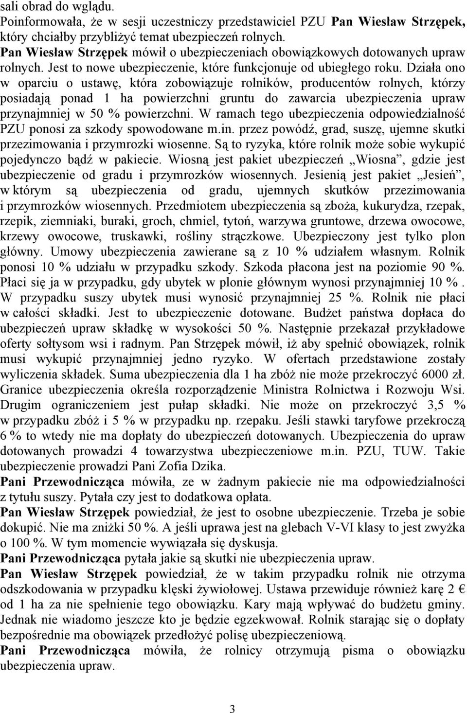 Działa ono w oparciu o ustawę, która zobowiązuje rolników, producentów rolnych, którzy posiadają ponad 1 ha powierzchni gruntu do zawarcia ubezpieczenia upraw przynajmniej w 50 % powierzchni.