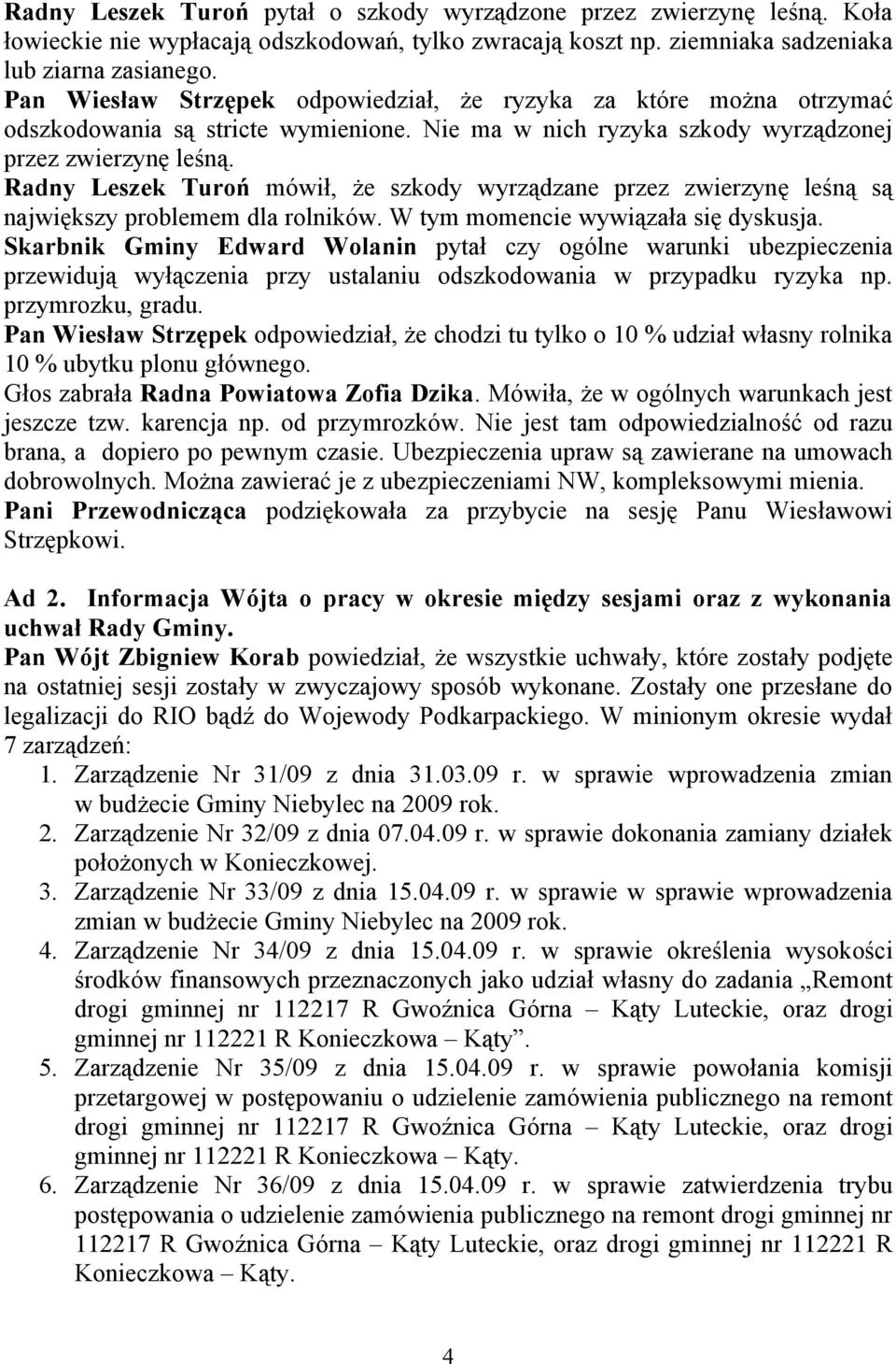 Radny Leszek Turoń mówił, że szkody wyrządzane przez zwierzynę leśną są największy problemem dla rolników. W tym momencie wywiązała się dyskusja.