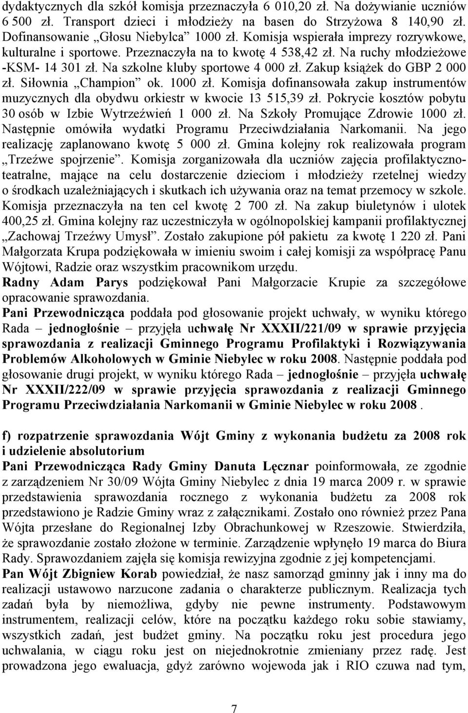 Zakup książek do GBP 2 000 zł. Siłownia Champion ok. 1000 zł. Komisja dofinansowała zakup instrumentów muzycznych dla obydwu orkiestr w kwocie 13 515,39 zł.