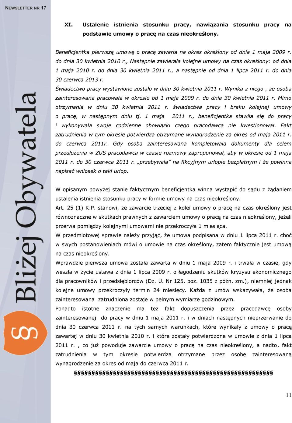 do dnia 30 kwietnia 2011 r., a następnie od dnia 1 lipca 2011 r. do dnia 30 czerwca 2013 r. Świadectwo pracy wystawione zostało w dniu 30 kwietnia 2011 r.