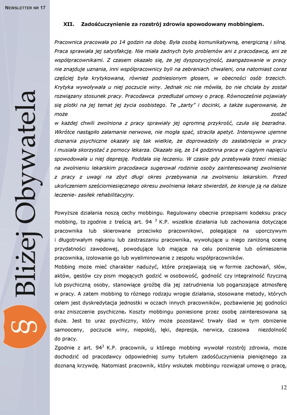 Z czasem okazało się, że jej dyspozycyjność, zaangażowanie w pracy nie znajduje uznania, inni współpracownicy byli na zebraniach chwaleni, ona natomiast coraz częściej była krytykowana, również