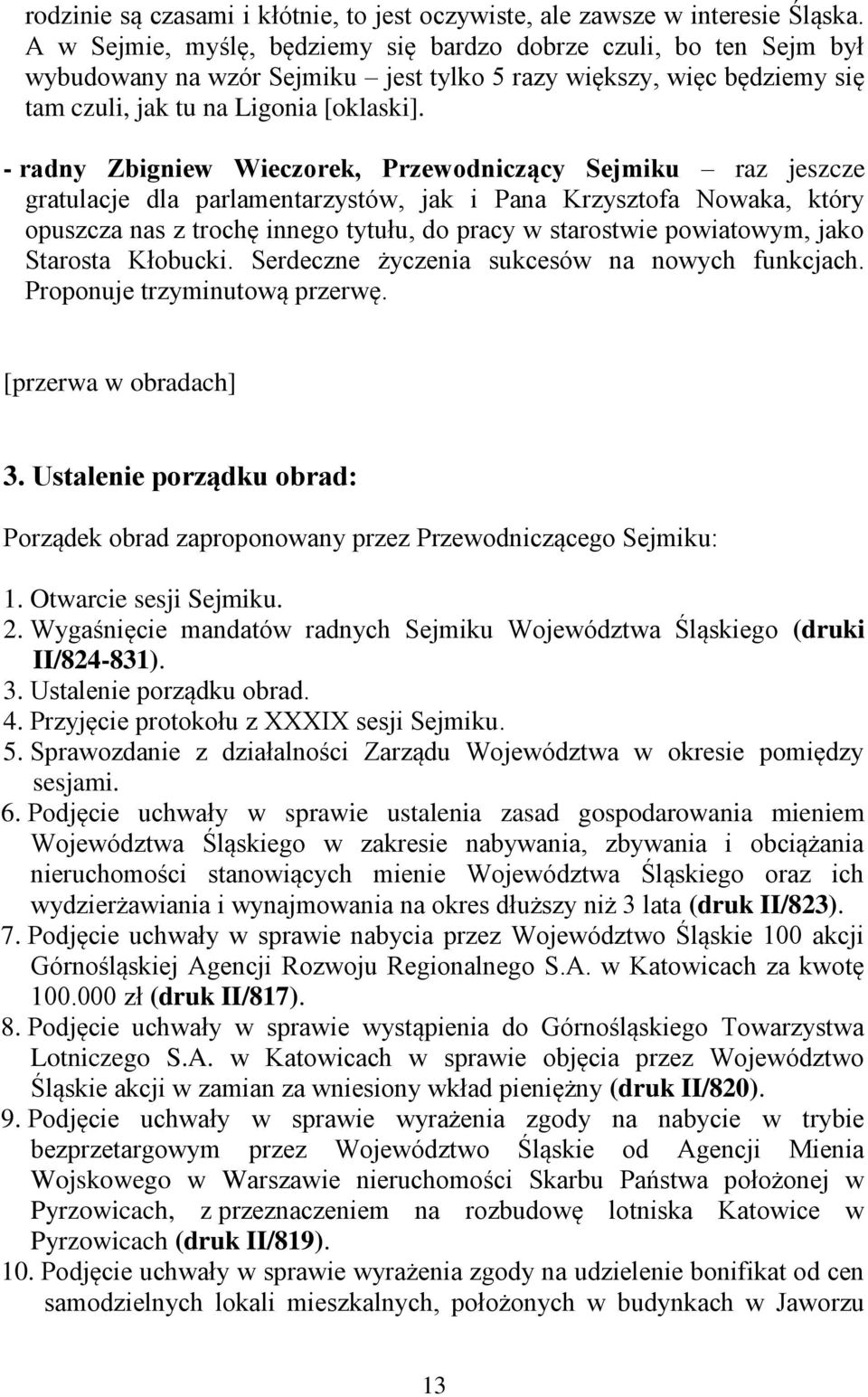 - radny Zbigniew Wieczorek, Przewodniczący Sejmiku raz jeszcze gratulacje dla parlamentarzystów, jak i Pana Krzysztofa Nowaka, który opuszcza nas z trochę innego tytułu, do pracy w starostwie