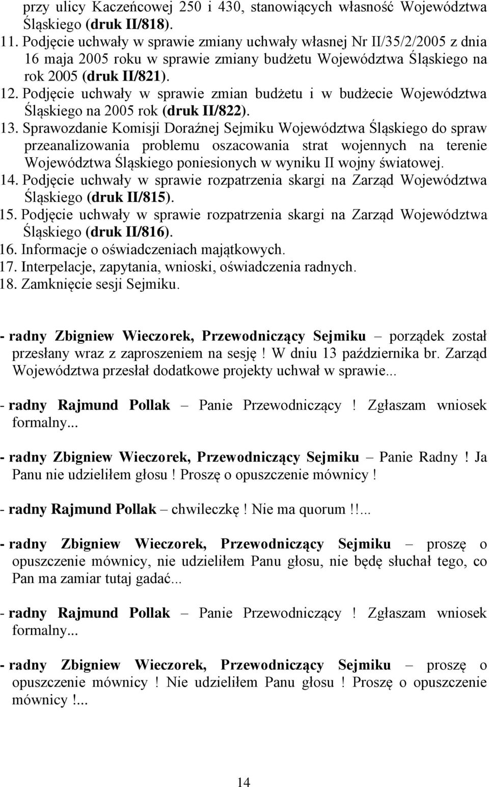 Podjęcie uchwały w sprawie zmian budżetu i w budżecie Województwa Śląskiego na 2005 rok (druk II/822). 13.