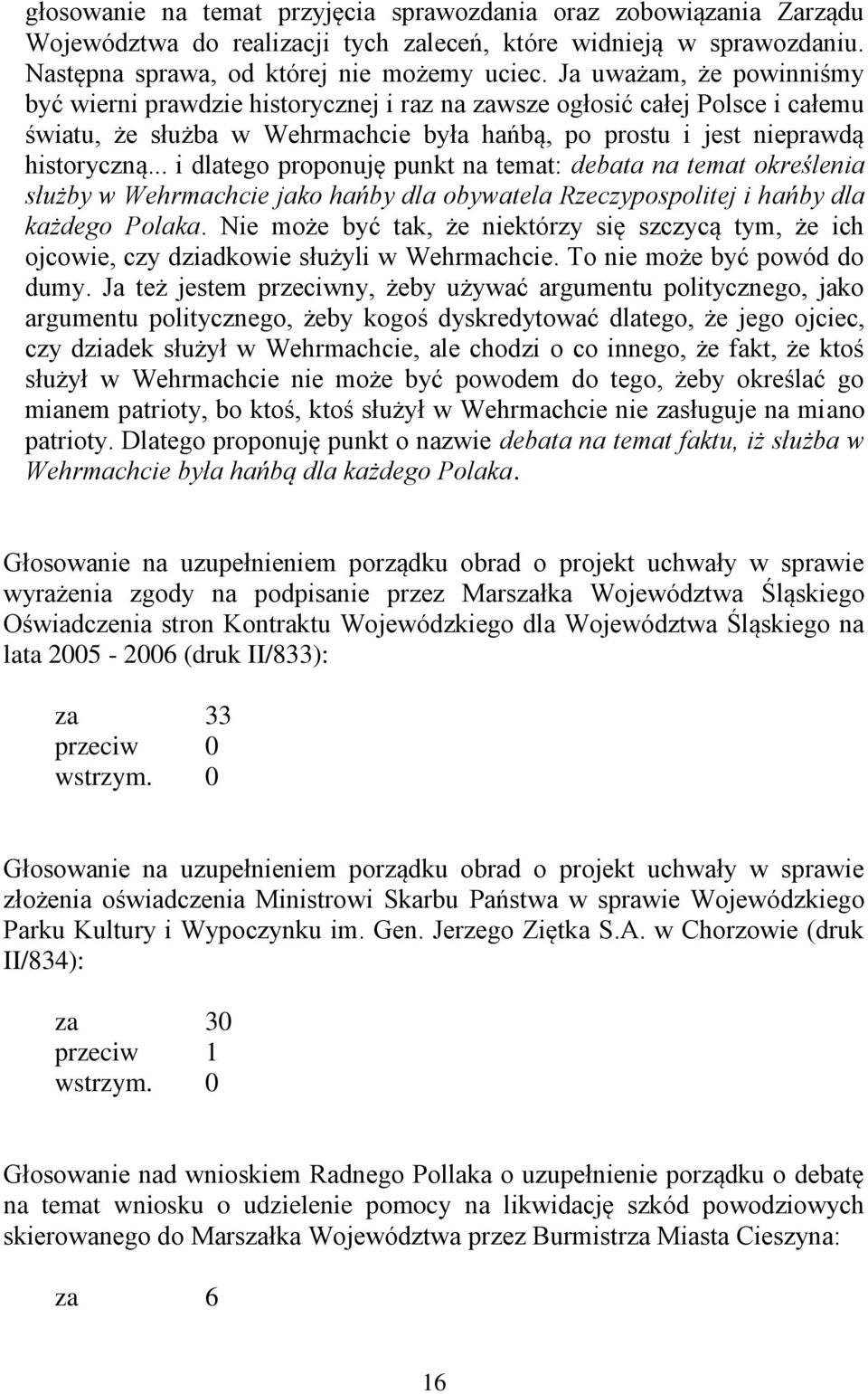 .. i dlatego proponuję punkt na temat: debata na temat określenia służby w Wehrmachcie jako hańby dla obywatela Rzeczypospolitej i hańby dla każdego Polaka.