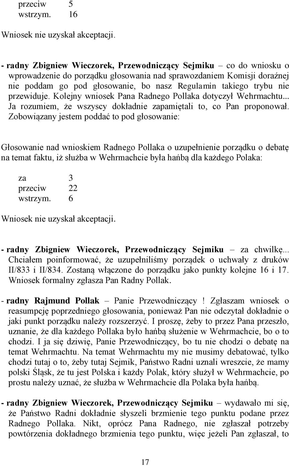 nie przewiduje. Kolejny wniosek Pana Radnego Pollaka dotyczył Wehrmachtu... Ja rozumiem, że wszyscy dokładnie zapamiętali to, co Pan proponował.