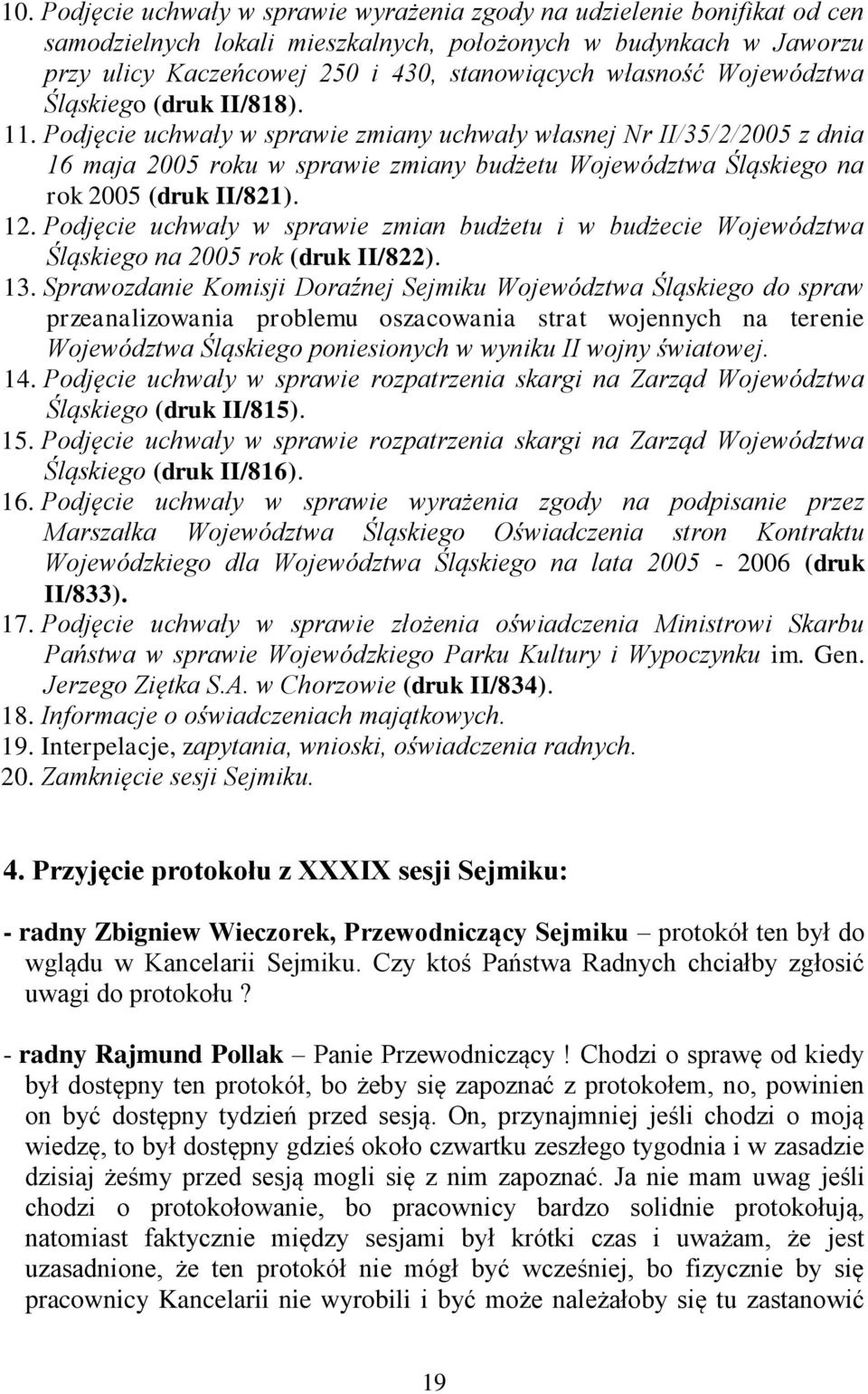 Podjęcie uchwały w sprawie zmiany uchwały własnej Nr II/35/2/2005 z dnia 16 maja 2005 roku w sprawie zmiany budżetu Województwa Śląskiego na rok 2005 (druk II/821). 12.