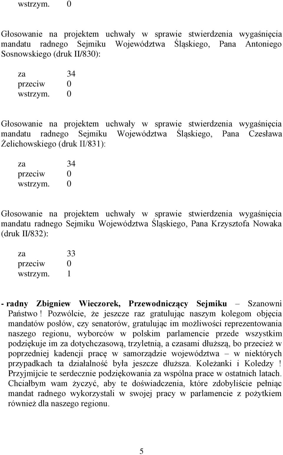 0 Głosowanie na projektem uchwały w sprawie stwierdzenia wygaśnięcia mandatu radnego Sejmiku Województwa Śląskiego, Pana Krzysztofa Nowaka (druk II/832): za 33 przeciw 0 wstrzym.