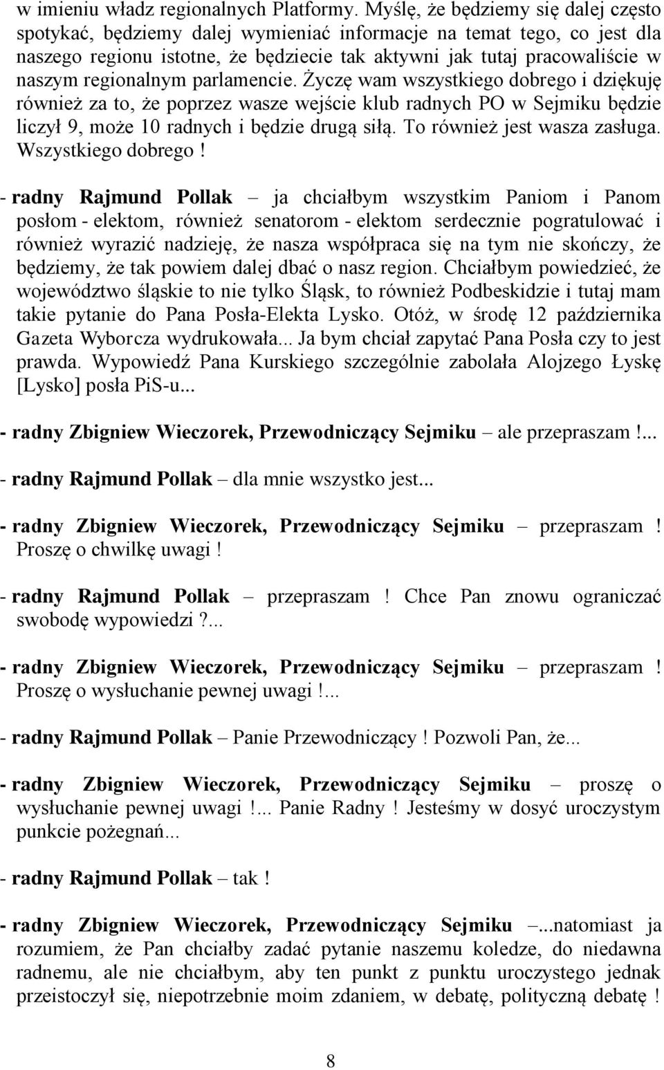 regionalnym parlamencie. Życzę wam wszystkiego dobrego i dziękuję również za to, że poprzez wasze wejście klub radnych PO w Sejmiku będzie liczył 9, może 10 radnych i będzie drugą siłą.