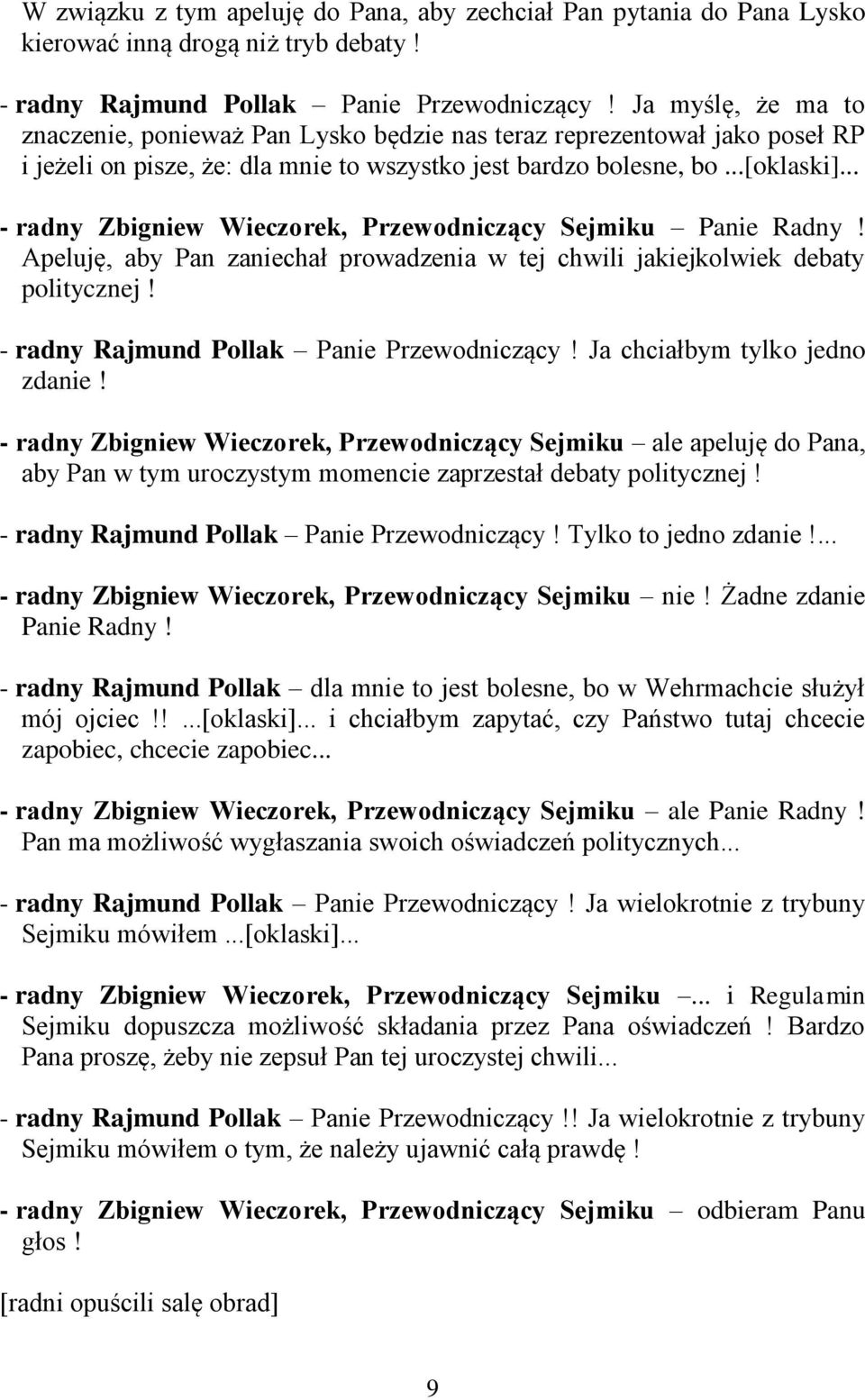 .. - radny Zbigniew Wieczorek, Przewodniczący Sejmiku Panie Radny! Apeluję, aby Pan zaniechał prowadzenia w tej chwili jakiejkolwiek debaty politycznej! - radny Rajmund Pollak Panie Przewodniczący!