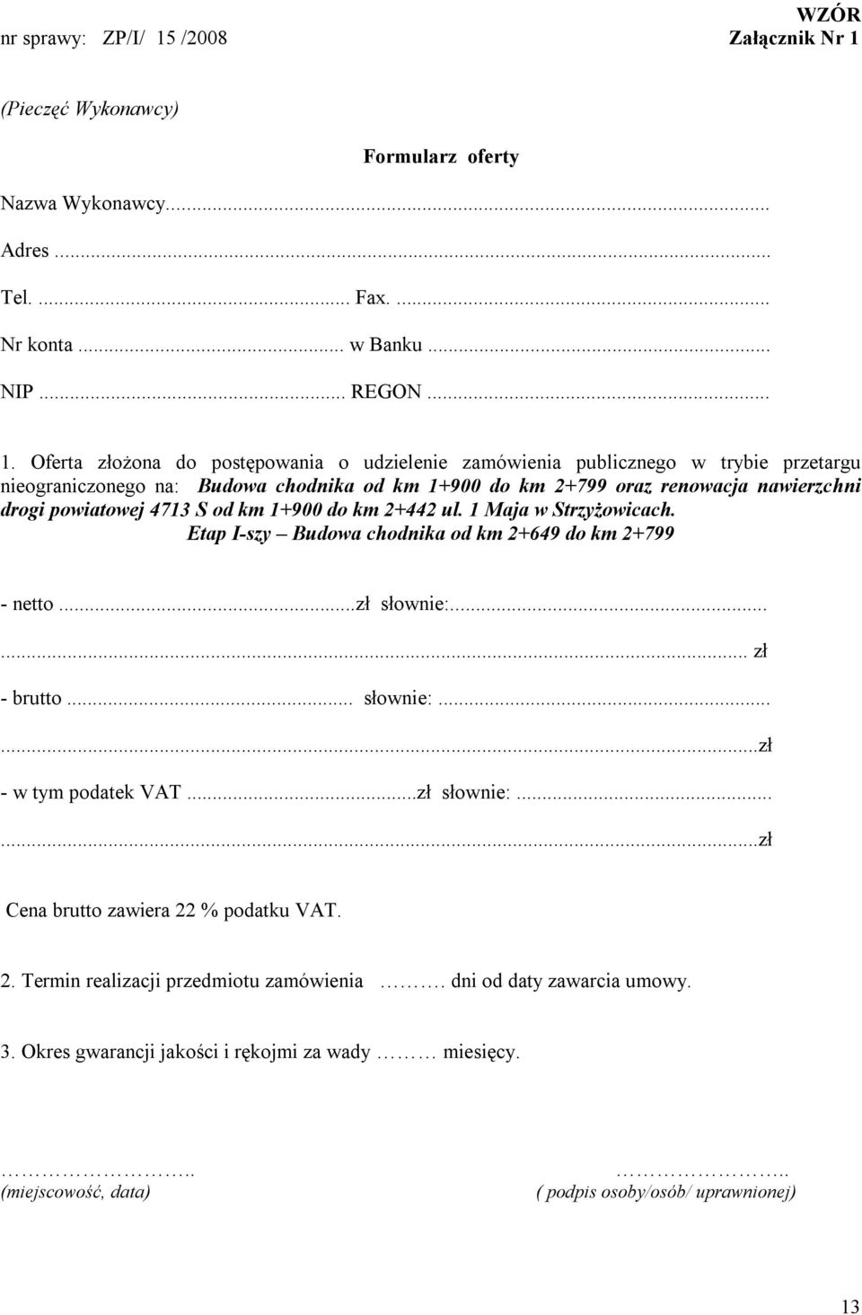 (Pieczęć Wykonawcy) Formularz oferty Nazwa Wykonawcy... Adres... Tel.... Fax.... Nr konta... w Banku... NIP... REGON... 1.