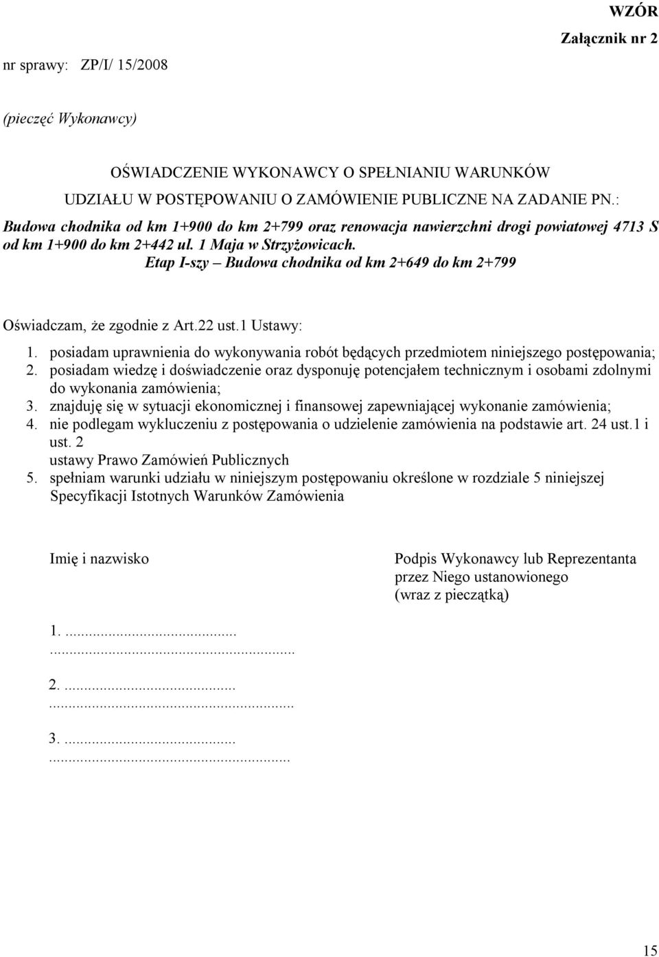 Etap I-szy Budowa chodnika od km 2+649 do km 2+799 Oświadczam, że zgodnie z Art.22 ust.1 Ustawy: 1. posiadam uprawnienia do wykonywania robót będących przedmiotem niniejszego postępowania; 2.