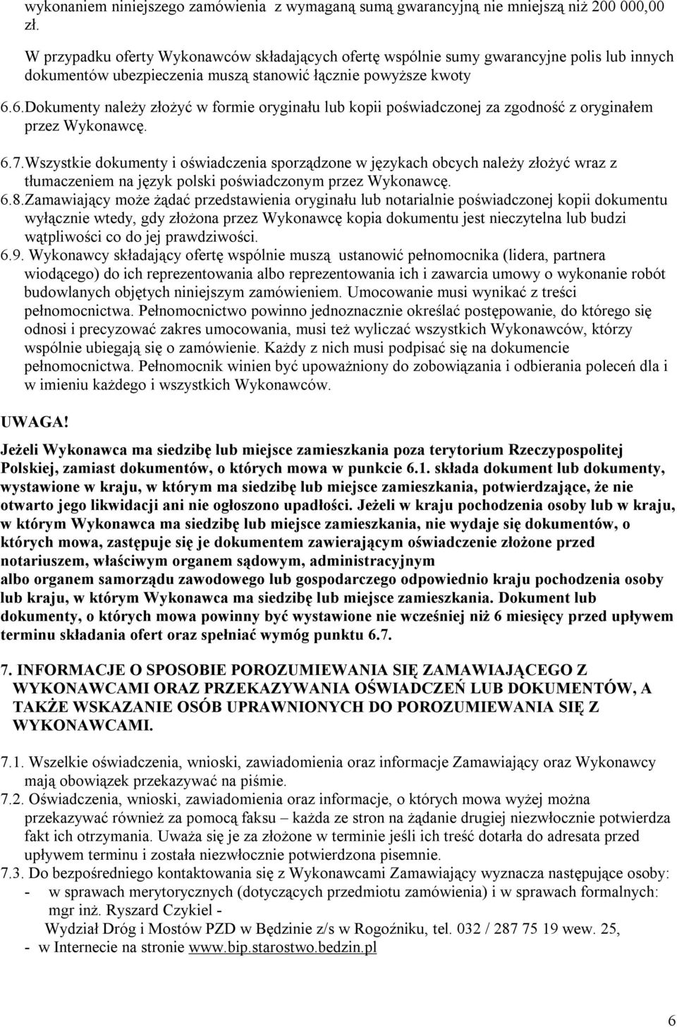 6.Dokumenty należy złożyć w formie oryginału lub kopii poświadczonej za zgodność z oryginałem przez Wykonawcę. 6.7.