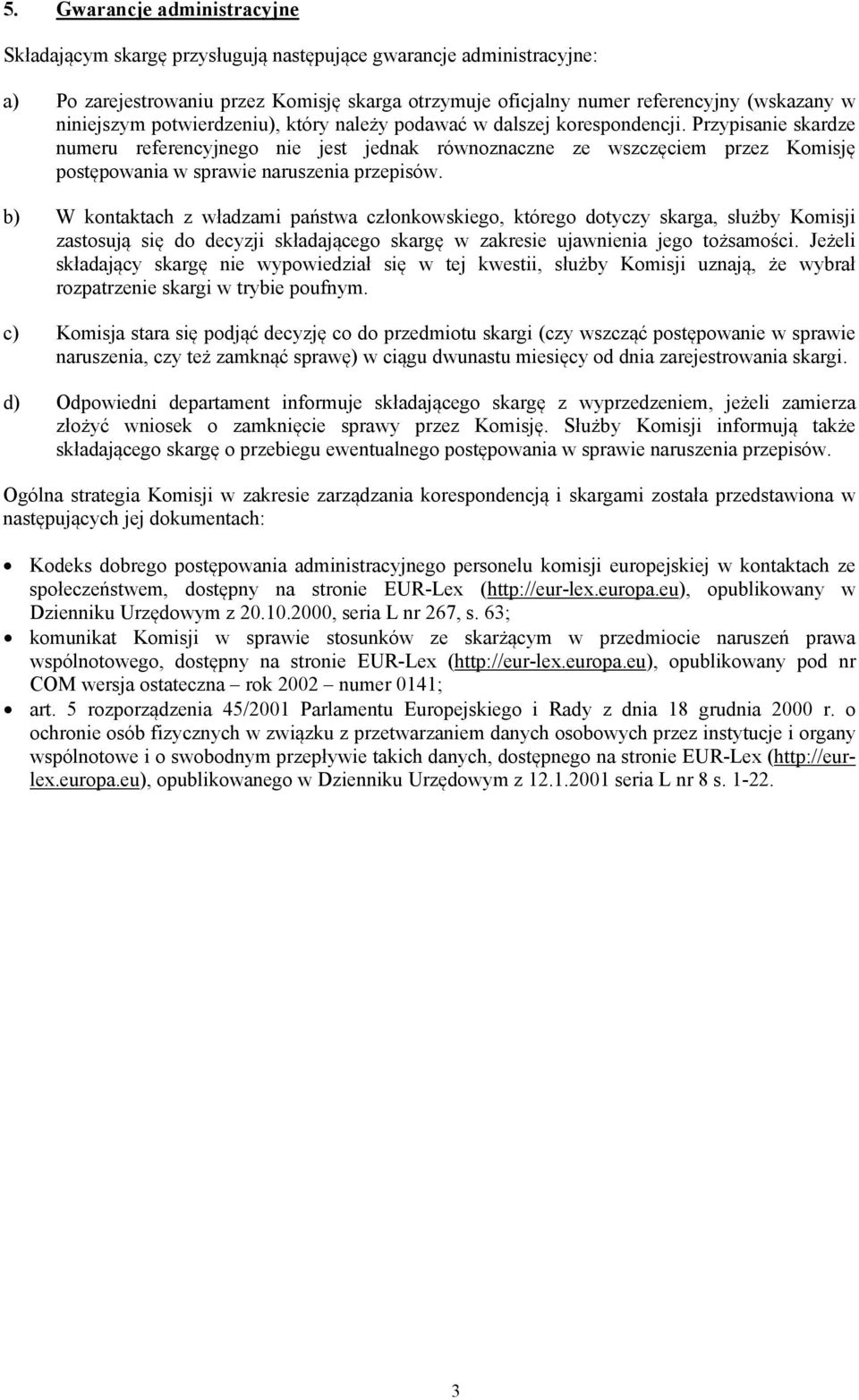 Przypisanie skardze numeru referencyjnego nie jest jednak równoznaczne ze wszczęciem przez Komisję postępowania w sprawie naruszenia przepisów.