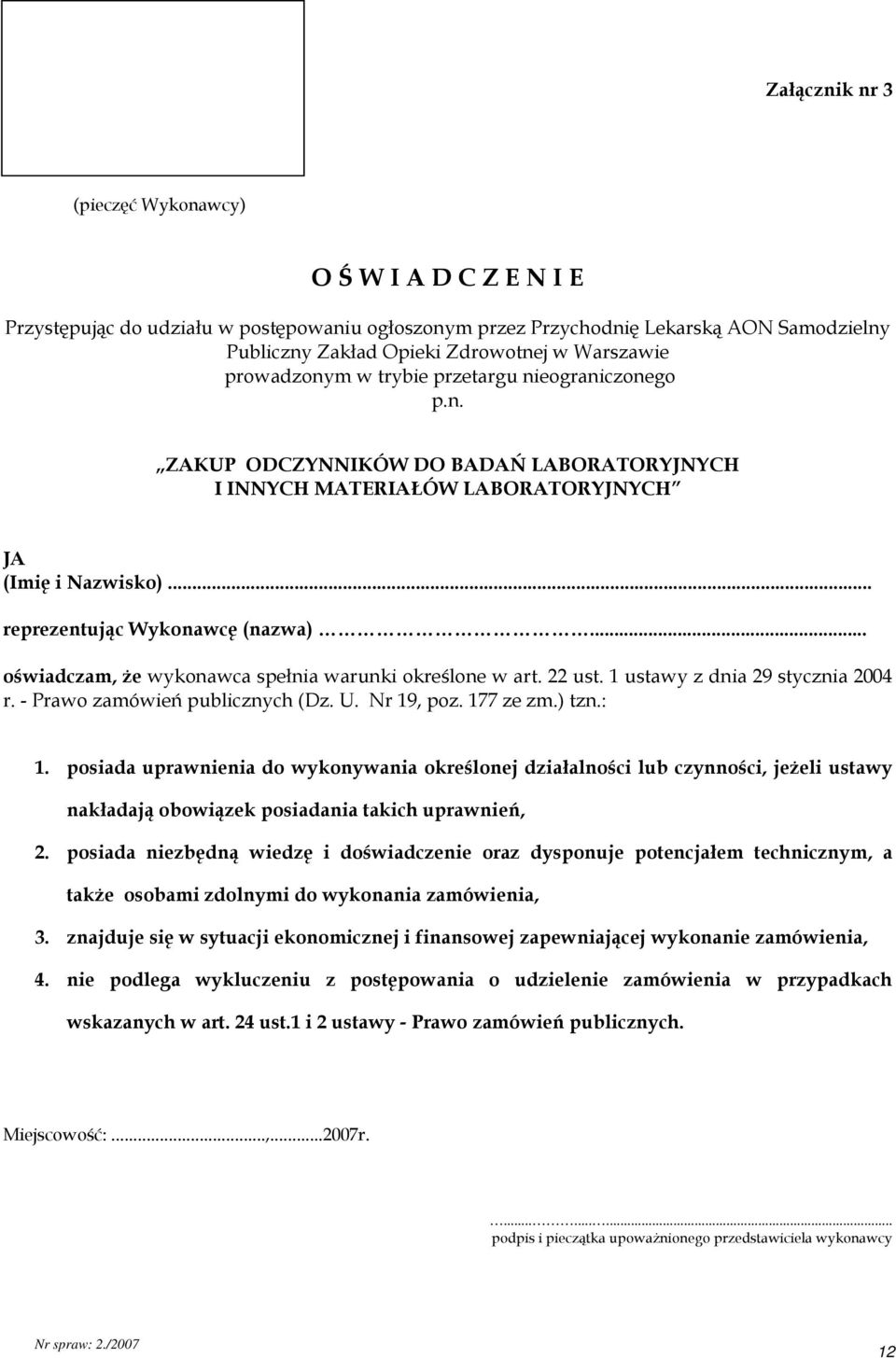 .. oświadczam, że wykonawca spełnia warunki określone w art. 22 ust. 1 ustawy z dnia 29 stycznia 2004 r. - Prawo zamówień publicznych (Dz. U. Nr 19, poz. 177 ze zm.) tzn.: 1.