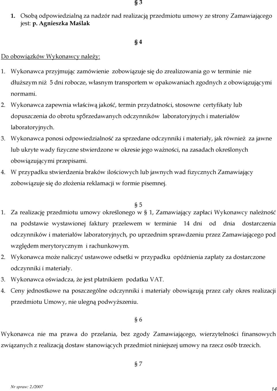 Wykonawca zapewnia właściwą jakość, termin przydatności, stosowne certyfikaty lub dopuszczenia do obrotu sp5rzedawanych odczynników laboratoryjnych i materiałów laboratoryjnych. 3.