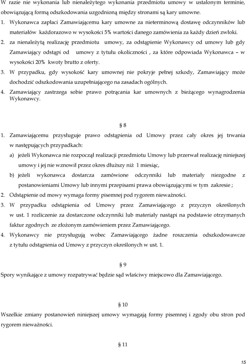 za nienależytą realizację przedmiotu umowy, za odstąpienie Wykonawcy od umowy lub gdy Zamawiający odstąpi od wysokości 20% kwoty brutto z oferty.