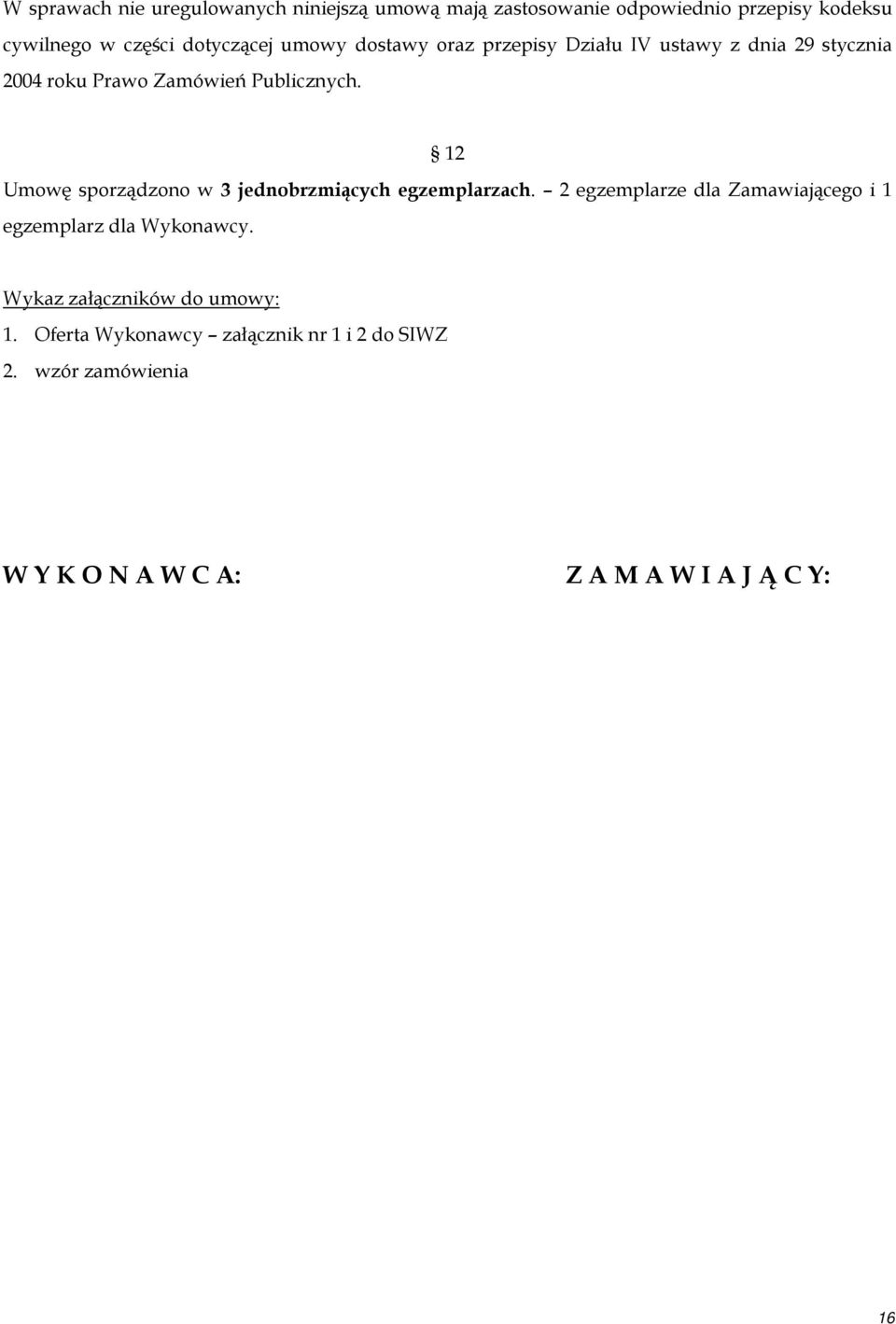 12 Umowę sporządzono w 3 jednobrzmiących egzemplarzach. 2 egzemplarze dla Zamawiającego i 1 egzemplarz dla Wykonawcy.