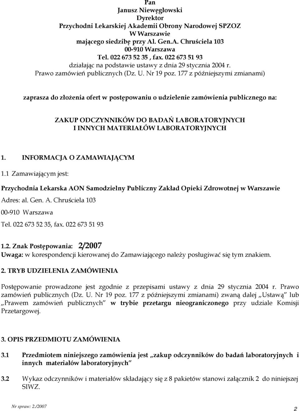 177 z późniejszymi zmianami) zaprasza do złożenia ofert w postępowaniu o udzielenie zamówienia publicznego na: ZAKUP ODCZYNNIKÓW DO BADAŃ LABORATORYJNYCH I INNYCH MATERIAŁÓW LABORATORYJNYCH 1.