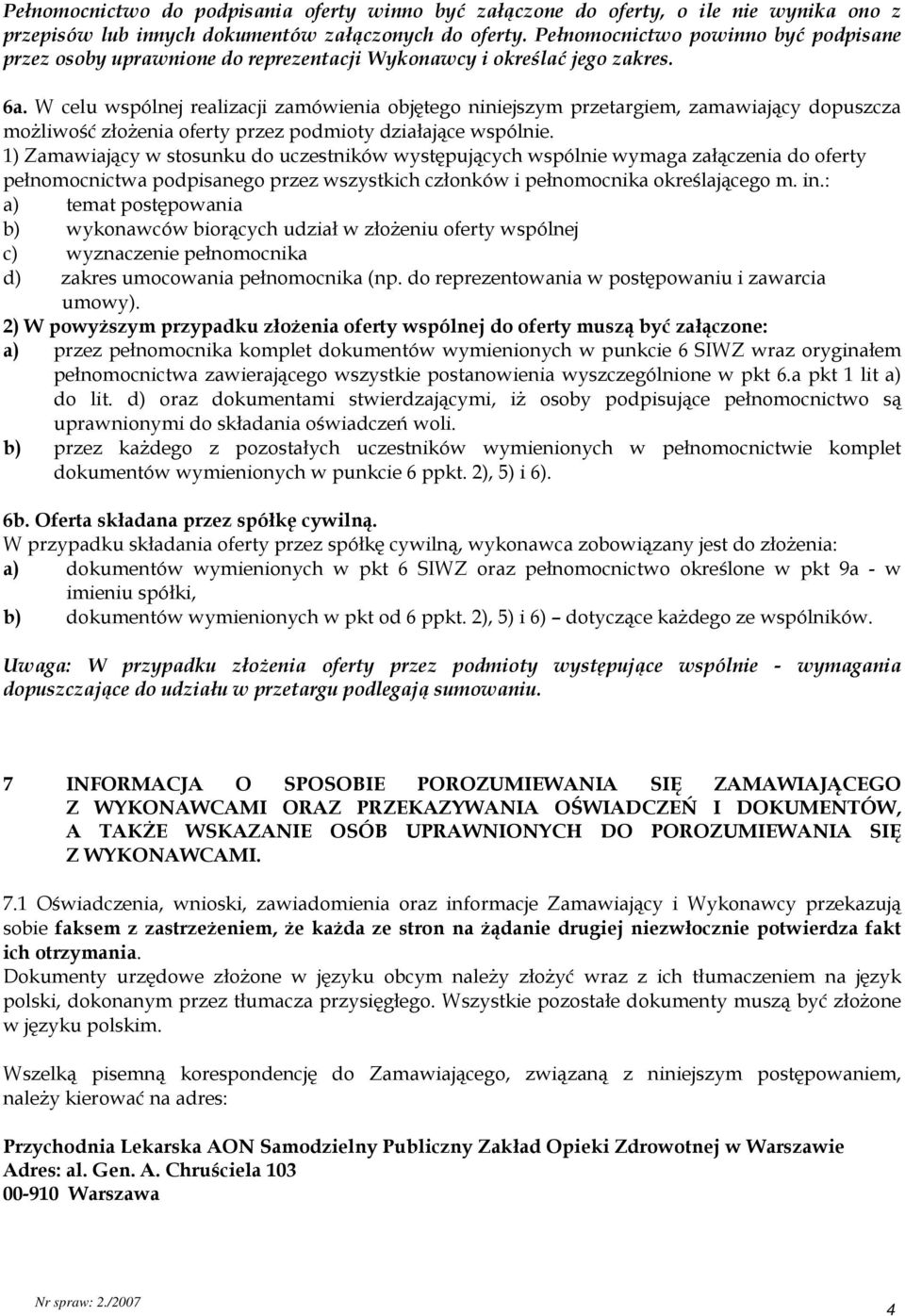 W celu wspólnej realizacji zamówienia objętego niniejszym przetargiem, zamawiający dopuszcza możliwość złożenia oferty przez podmioty działające wspólnie.