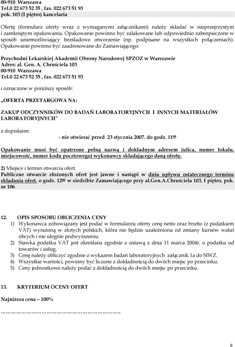 Opakowanie powinno być zaadresowane do Zamawiającego: Przychodni Lekarskiej Akademii Obrony Narodowej SPZOZ w Warszawie Adres: al. Gen. A. Chruściela 103 00-910 Warszawa Tel.0 22 673 52 35, fax.