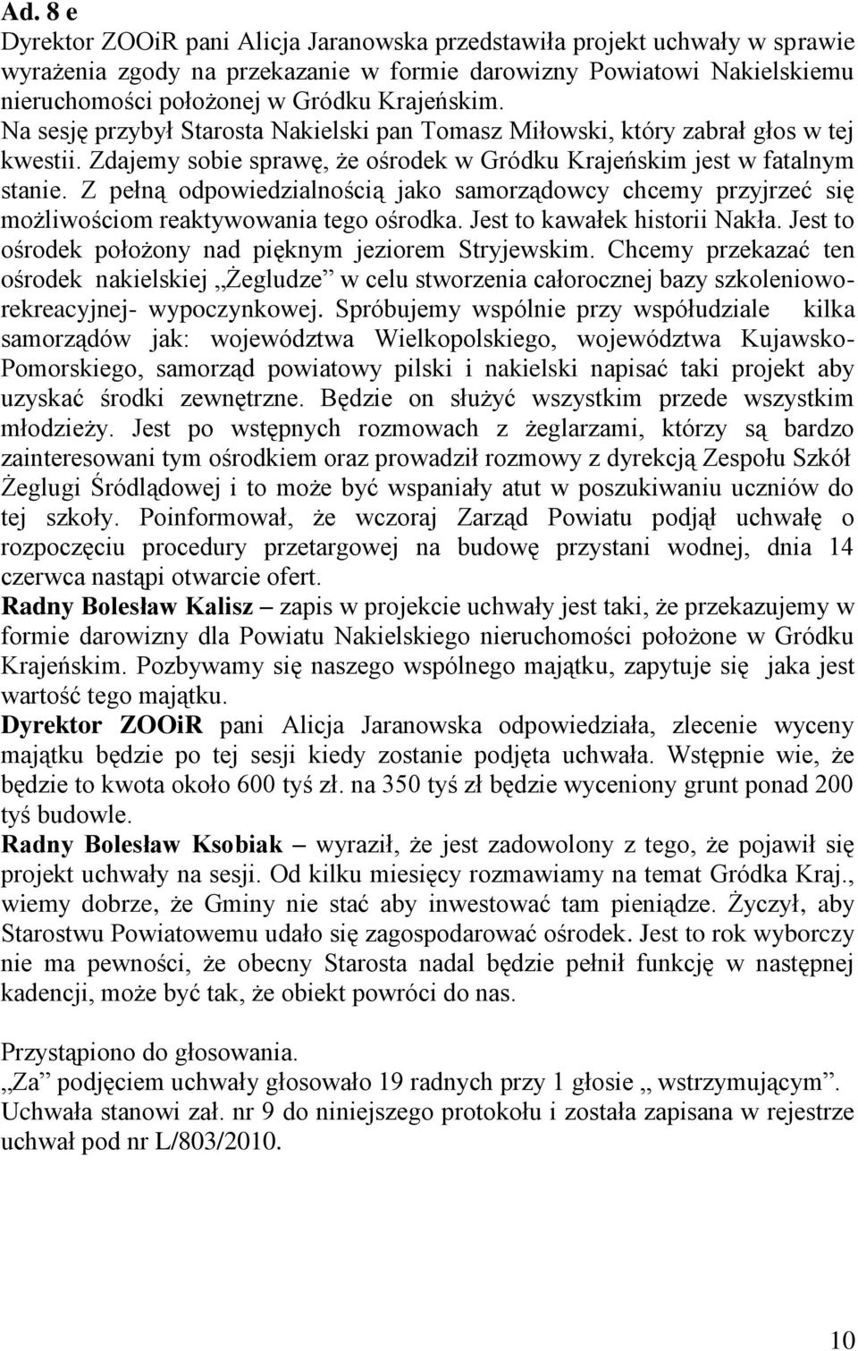 Z pełną odpowiedzialnością jako samorządowcy chcemy przyjrzeć się możliwościom reaktywowania tego ośrodka. Jest to kawałek historii Nakła. Jest to ośrodek położony nad pięknym jeziorem Stryjewskim.