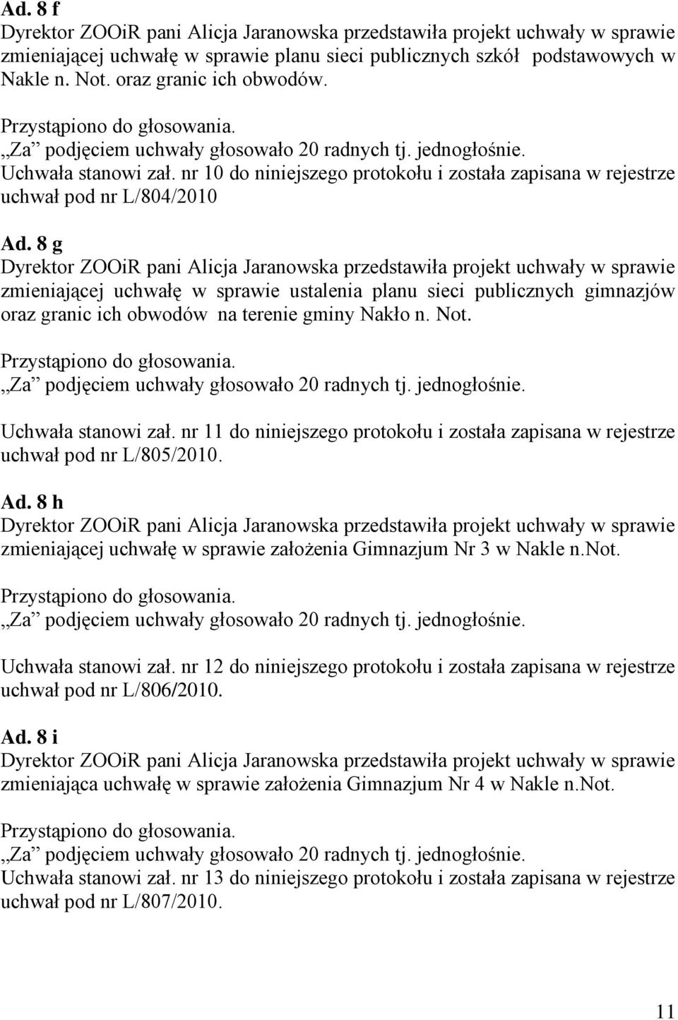 8 g Dyrektor ZOOiR pani Alicja Jaranowska przedstawiła projekt uchwały w sprawie zmieniającej uchwałę w sprawie ustalenia planu sieci publicznych gimnazjów oraz granic ich obwodów na terenie gminy