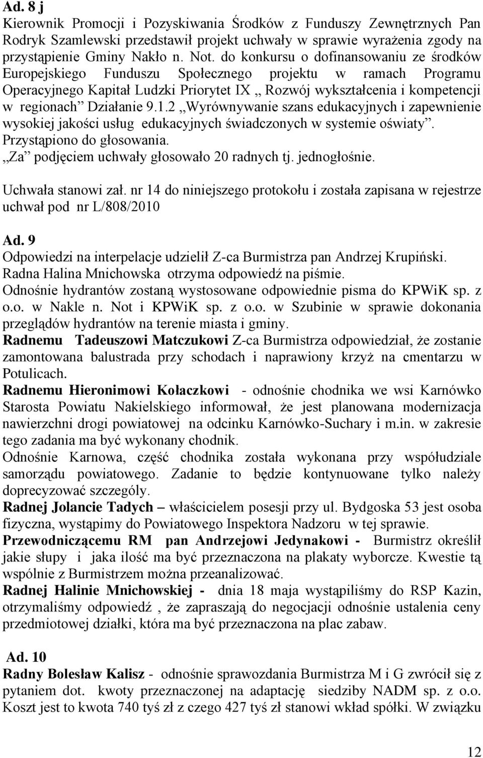 9.1.2 Wyrównywanie szans edukacyjnych i zapewnienie wysokiej jakości usług edukacyjnych świadczonych w systemie oświaty. Za podjęciem uchwały głosowało 20 radnych tj. jednogłośnie.