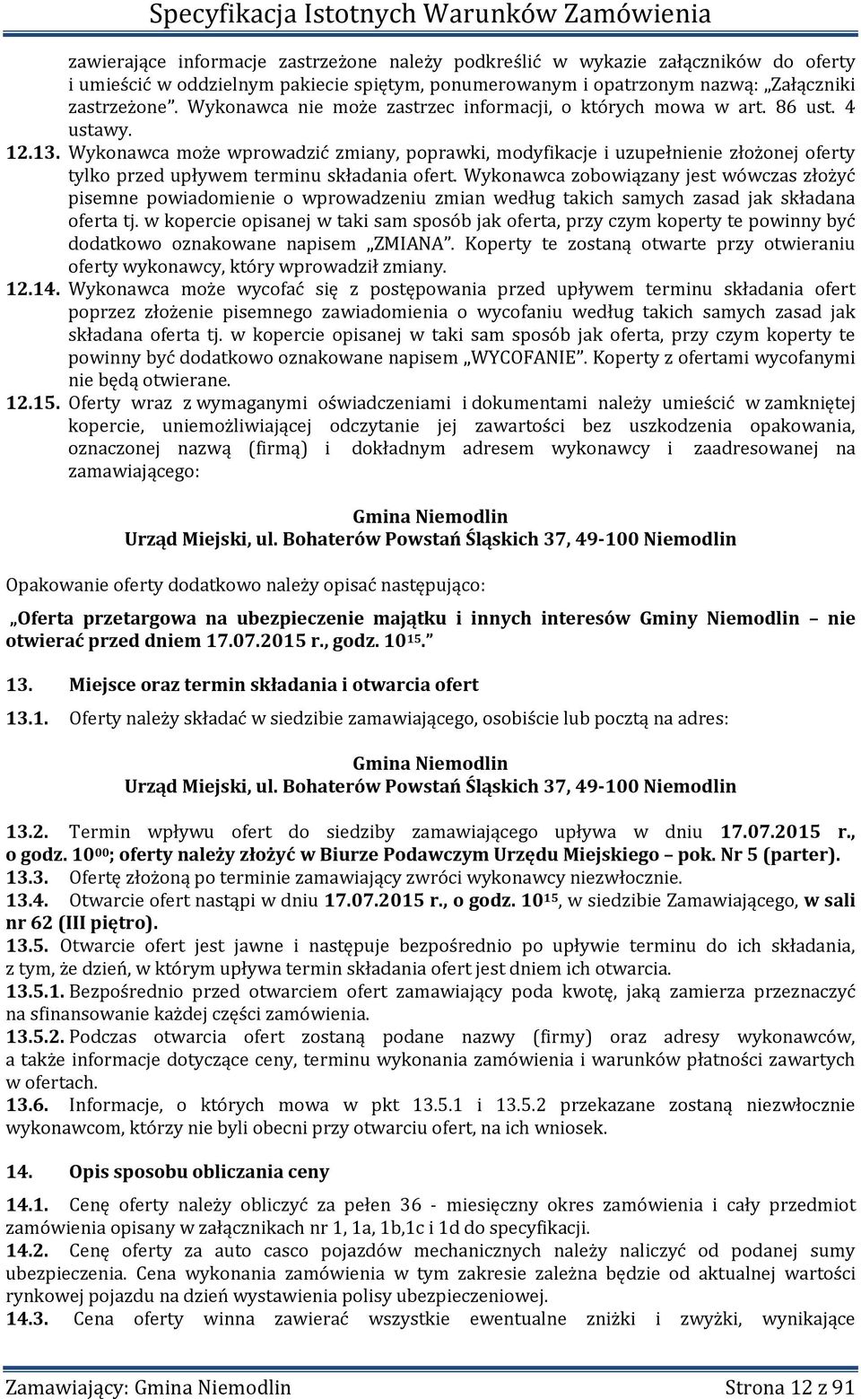 Wykonawca może wprowadzić zmiany, poprawki, modyfikacje i uzupełnienie złożonej oferty tylko przed upływem terminu składania ofert.