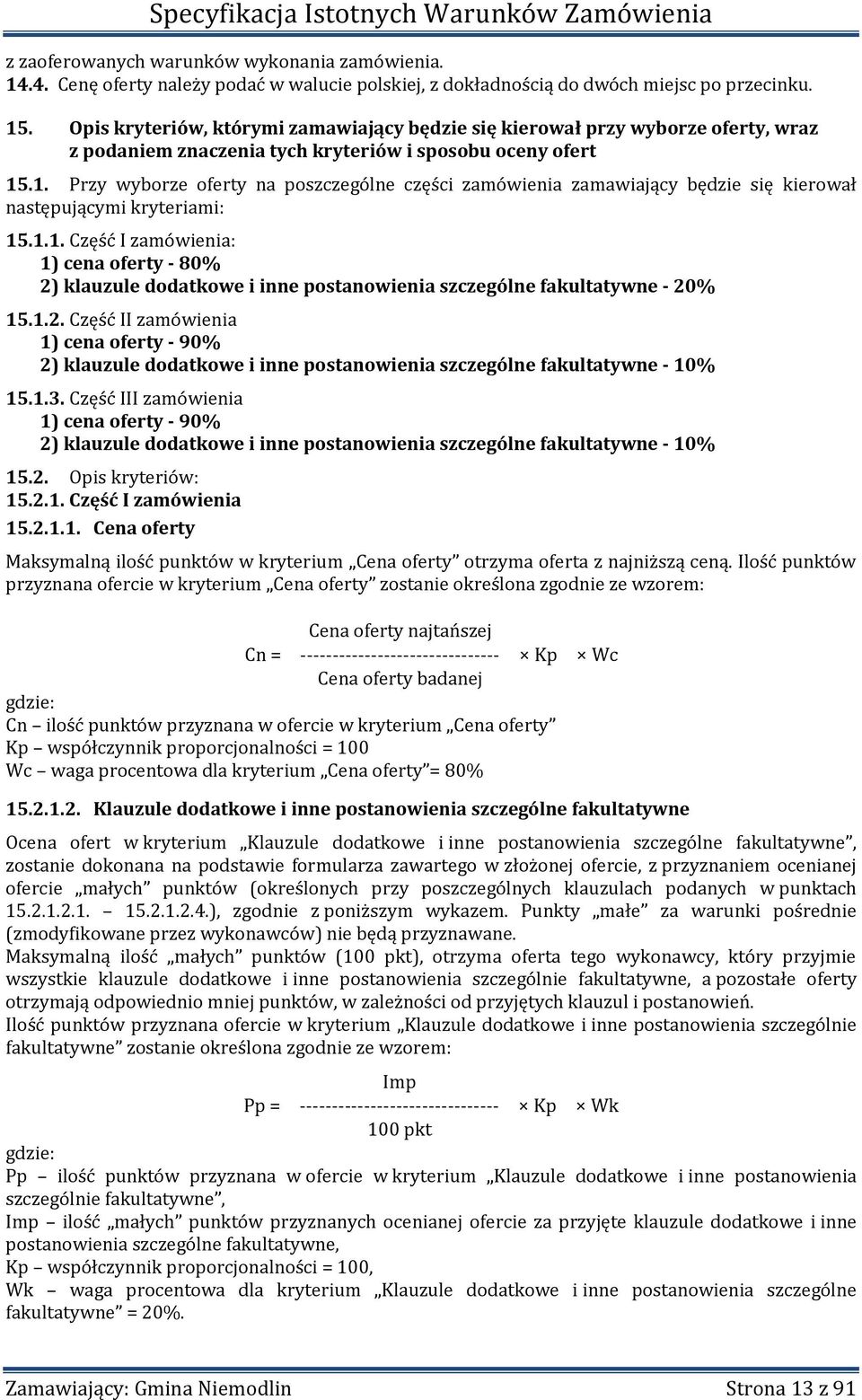 .1. Przy wyborze oferty na poszczególne części zamówienia zamawiający będzie się kierował następującymi kryteriami: 15.1.1. Część I zamówienia: 1) cena oferty - 80% 2) klauzule dodatkowe i inne postanowienia szczególne fakultatywne - 20% 15.