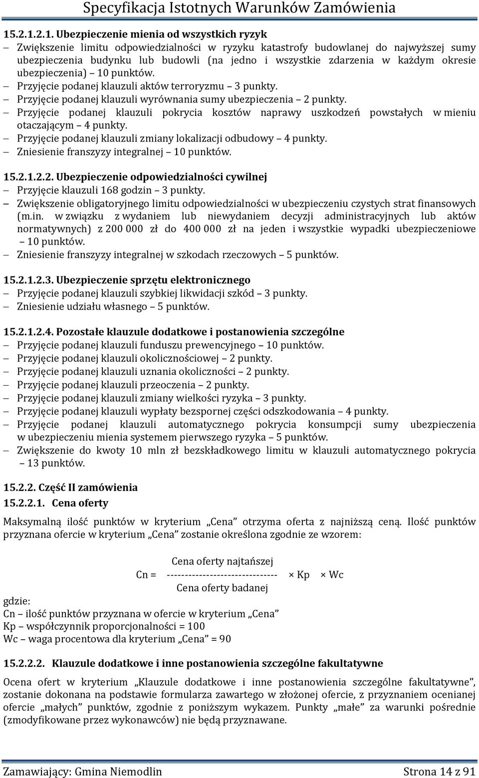 Przyjęcie podanej klauzuli pokrycia kosztów naprawy uszkodzeń powstałych w mieniu otaczającym 4 punkty. Przyjęcie podanej klauzuli zmiany lokalizacji odbudowy 4 punkty.